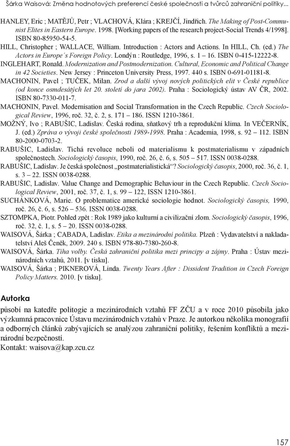 Introduction : Actors and Actions. In HILL, Ch. (ed.) The Actors in Europe s Foreign Policy. Londýn : Routledge, 1996, s. 1 16. ISBN 0-415-12222-8. INGLEHART, Ronald.