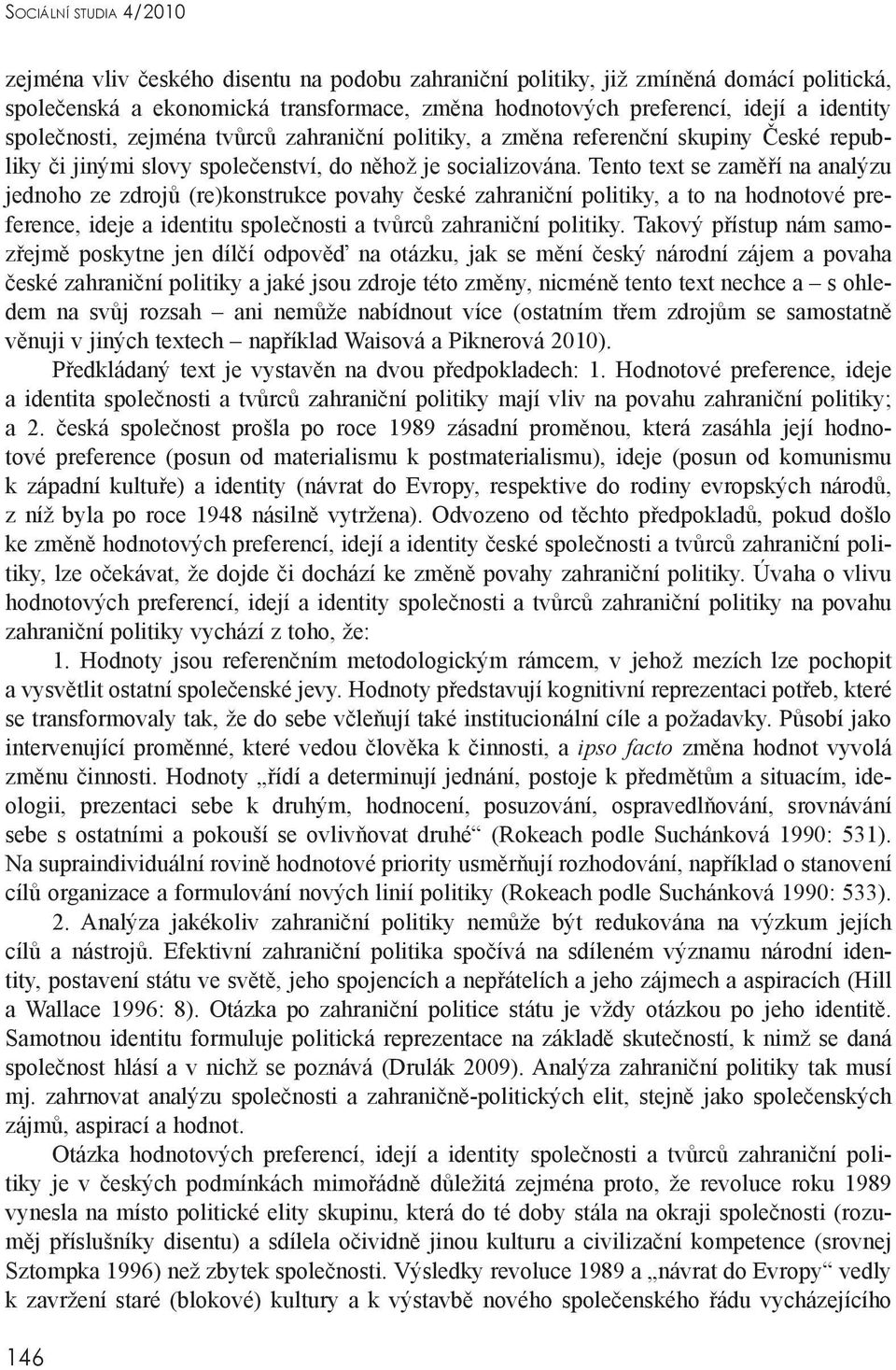 Tento text se zaměří na analýzu jednoho ze zdrojů (re)konstrukce povahy české zahraniční politiky, a to na hodnotové preference, ideje a identitu společnosti a tvůrců zahraniční politiky.