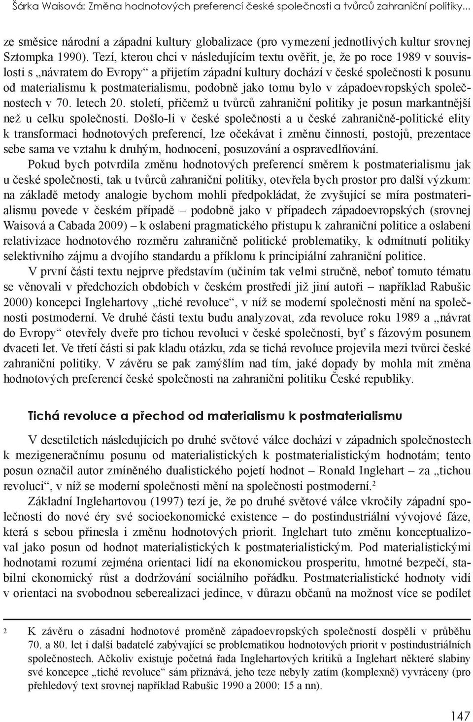 postmaterialismu, podobně jako tomu bylo v západoevropských společnostech v 70. letech 20. století, přičemž u tvůrců zahraniční politiky je posun markantnější než u celku společnosti.