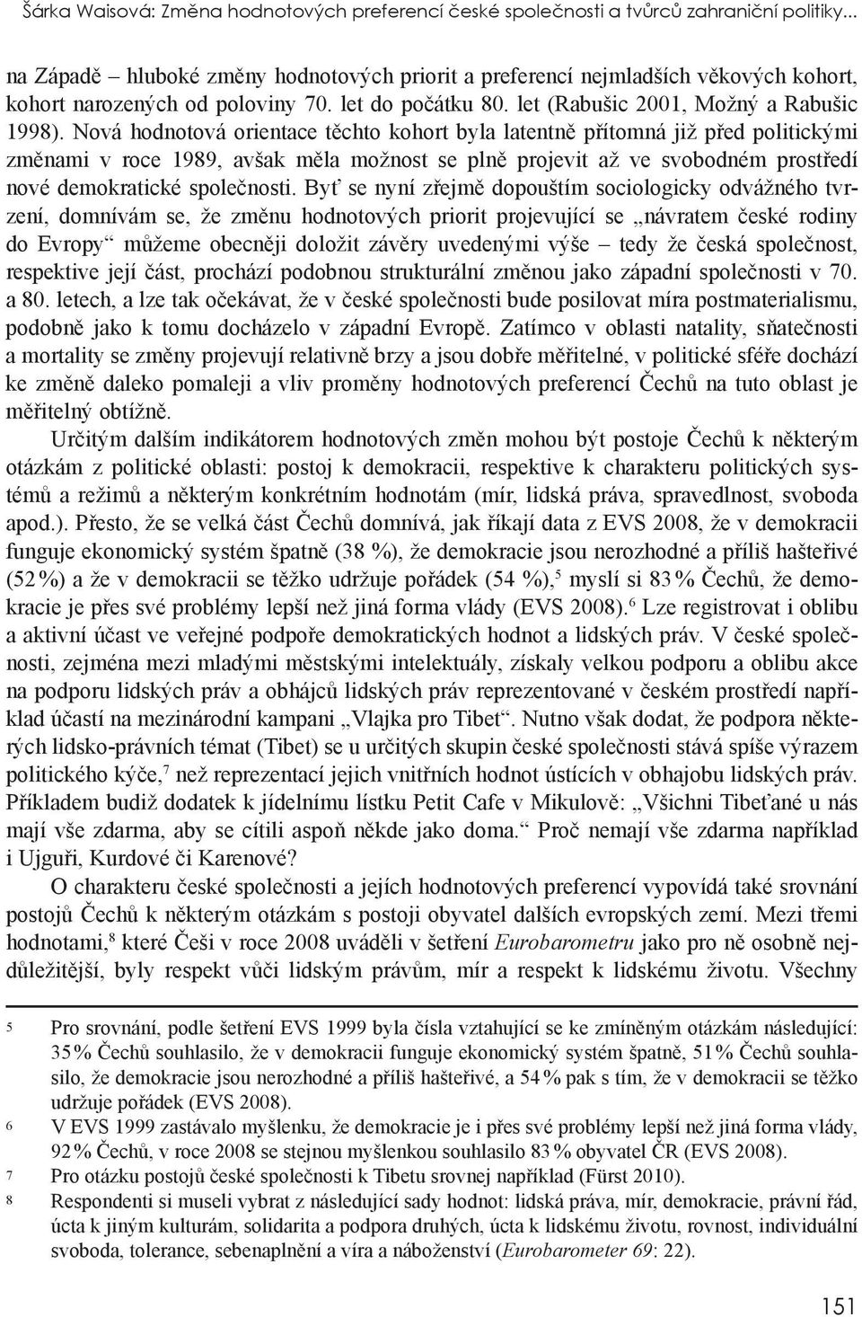 Nová hodnotová orientace těchto kohort byla latentně přítomná již před politickými změnami v roce 1989, avšak měla možnost se plně projevit až ve svobodném prostředí nové demokratické společnosti.