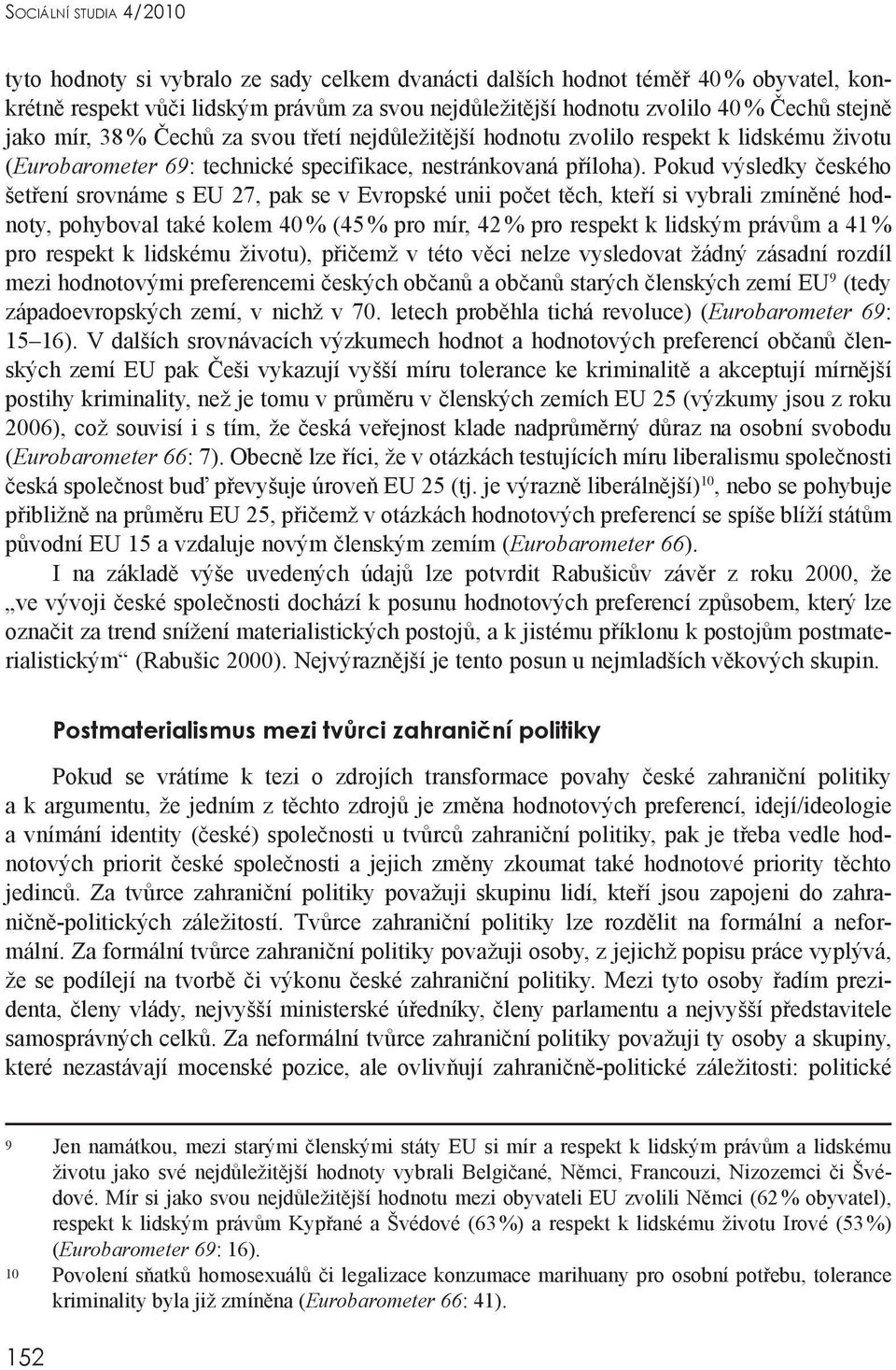 Pokud výsledky českého šetření srovnáme s EU 27, pak se v Evropské unii počet těch, kteří si vybrali zmíněné hodnoty, pohyboval také kolem 40 % (45 % pro mír, 42 % pro respekt k lidským právům a 41 %