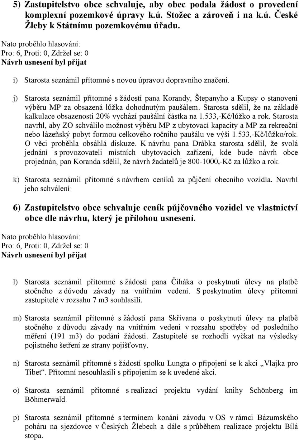 Starosta sdělil, že na základě kalkulace obsazenosti 20% vychází paušální částka na 1.533,-Kč/lůžko a rok.