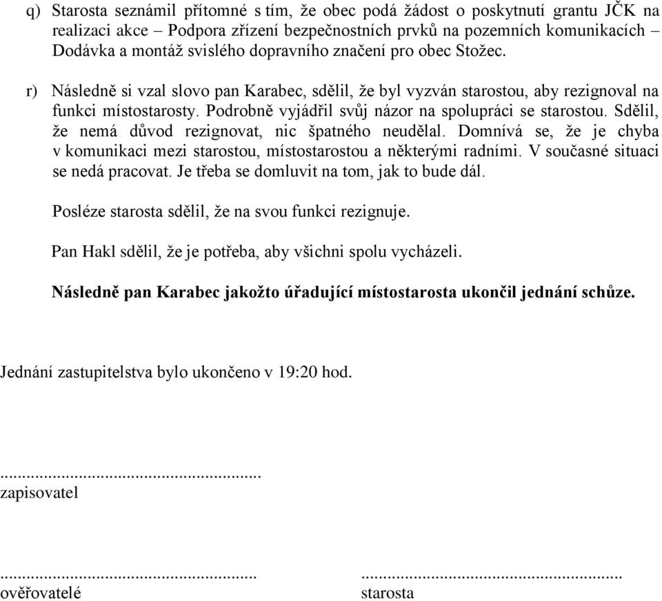 Sdělil, že nemá důvod rezignovat, nic špatného neudělal. Domnívá se, že je chyba v komunikaci mezi starostou, místostarostou a některými radními. V současné situaci se nedá pracovat.