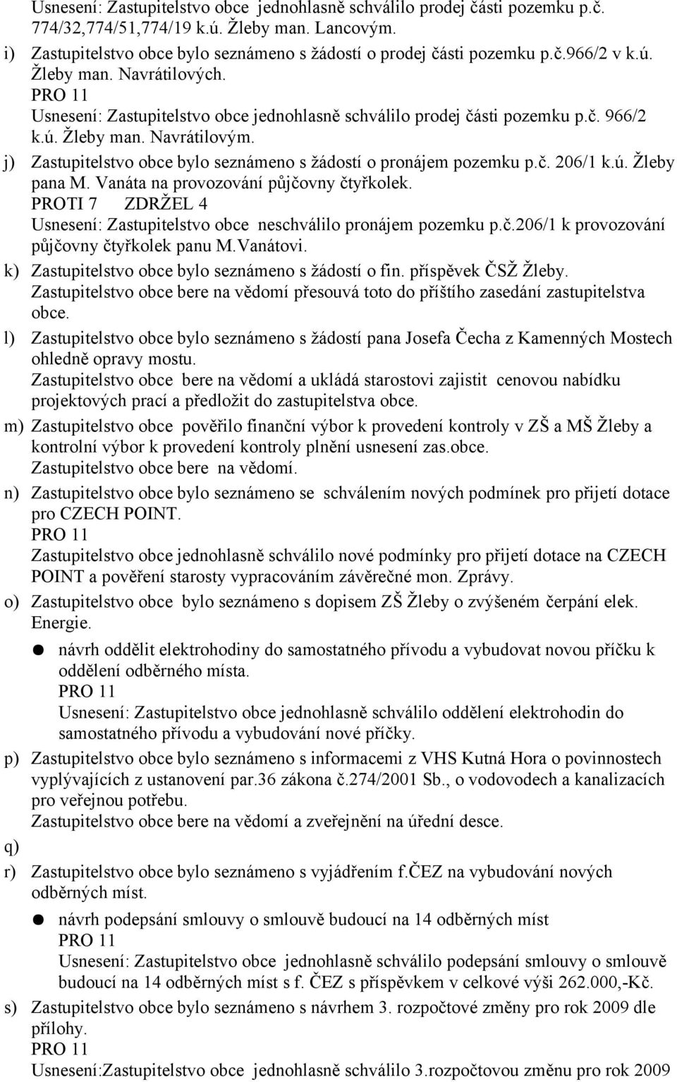 j) Zastupitelstvo obce bylo seznámeno s žádostí o pronájem pozemku p.č. 206/1 k.ú. Žleby pana M. Vanáta na provozování půjčovny čtyřkolek.