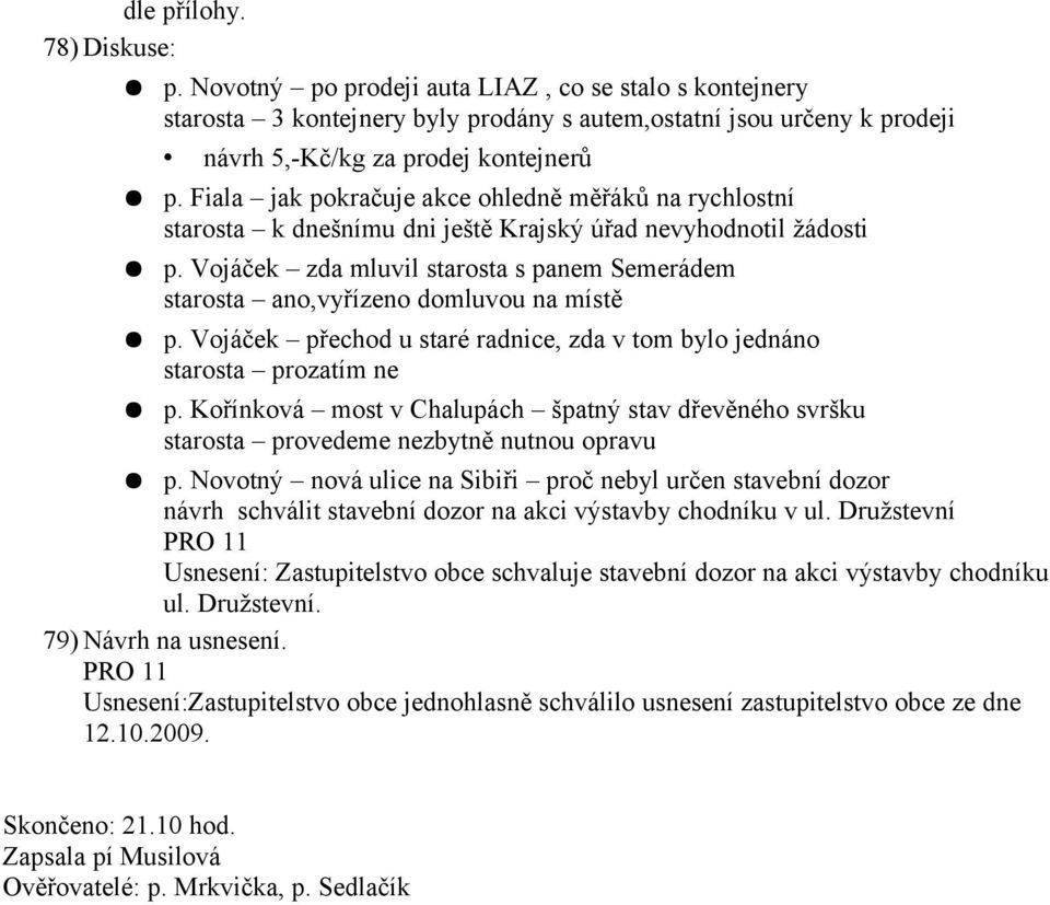 Vojáček zda mluvil starosta s panem Semerádem starosta ano,vyřízeno domluvou na místě p. Vojáček přechod u staré radnice, zda v tom bylo jednáno starosta prozatím ne p.