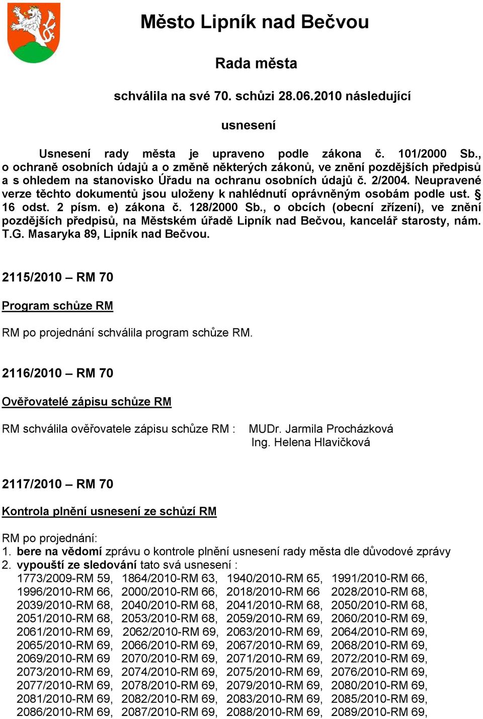 Neupravené verze těchto dokumentů jsou uloženy k nahlédnutí oprávněným osobám podle ust. 16 odst. 2 písm. e) zákona č. 128/2000 Sb.