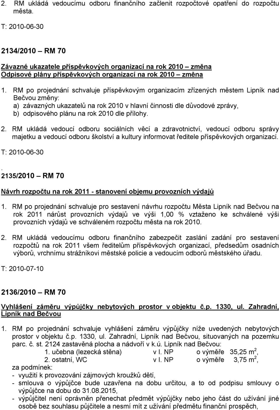 RM po projednání schvaluje příspěvkovým organizacím zřízených městem Lipník nad Bečvou změny: a) závazných ukazatelů na rok 2010 v hlavní činnosti dle důvodové zprávy, b) odpisového plánu na rok 2010