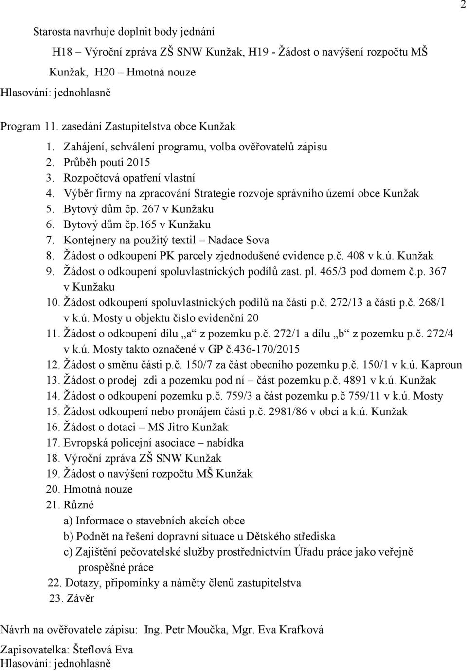 267 v Kunžaku 6. Bytový dům čp.165 v Kunžaku 7. Kontejnery na použitý textil Nadace Sova 8. Žádost o odkoupení PK parcely zjednodušené evidence p.č. 408 v k.ú. Kunžak 9.