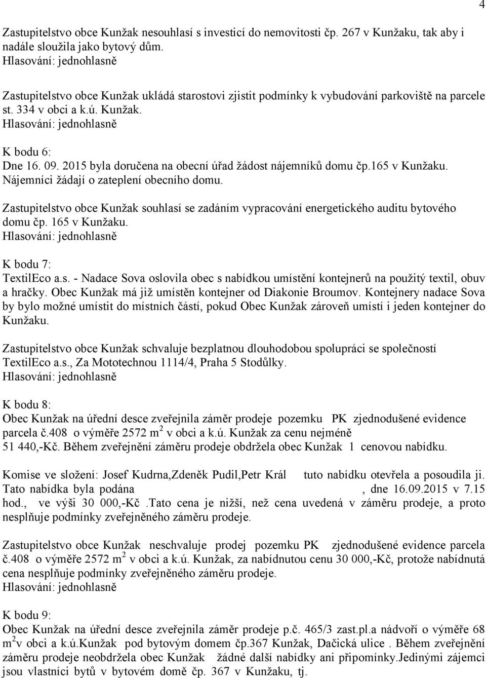 2015 byla doručena na obecní úřad žádost nájemníků domu čp.165 v Kunžaku. Nájemníci žádají o zateplení obecního domu.