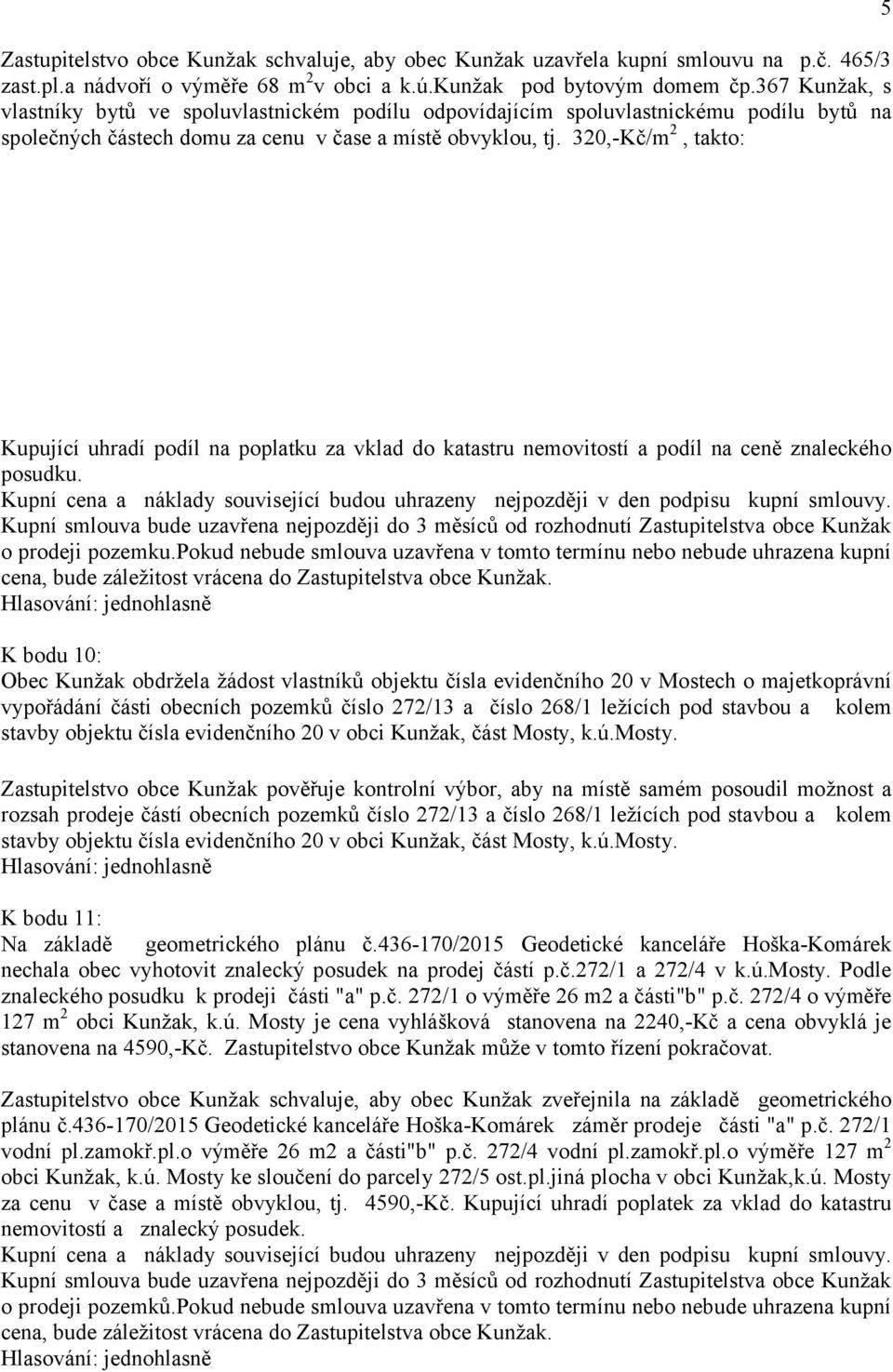 320,-Kč/m 2, takto: - Zemědělské družstvo Kunžak, IČ: 00110515, Střížovická čp.