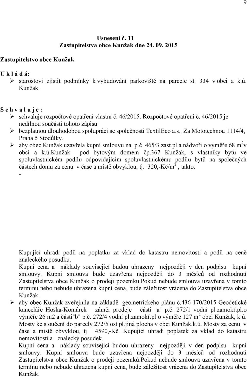 aby obec Kunžak uzavřela kupní smlouvu na p.č. 465/3 zast.pl.a nádvoří o výměře 68 m 2 v obci a k.ú.kunžak pod bytovým domem čp.