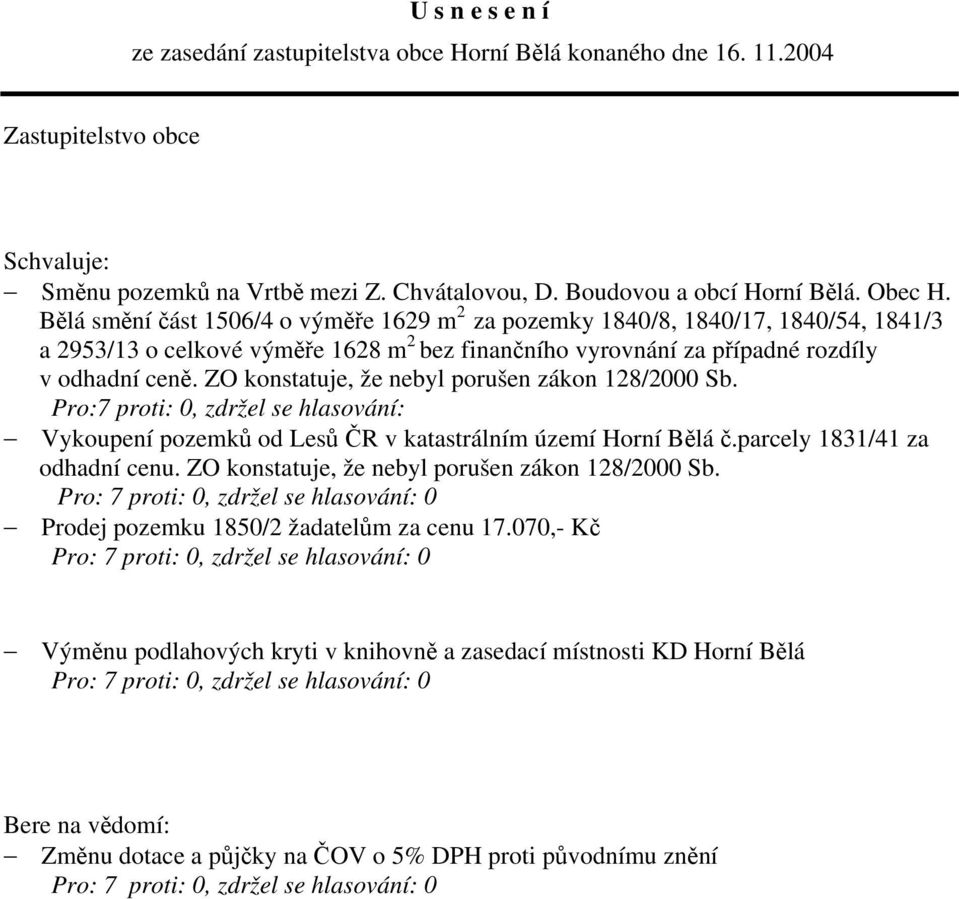 ZO konstatuje, že nebyl porušen zákon 128/2000 Sb. Pro:7 proti: 0, zdržel se hlasování: Vykoupení pozemků od Lesů ČR v katastrálním území Horní Bělá č.parcely 1831/41 za odhadní cenu.