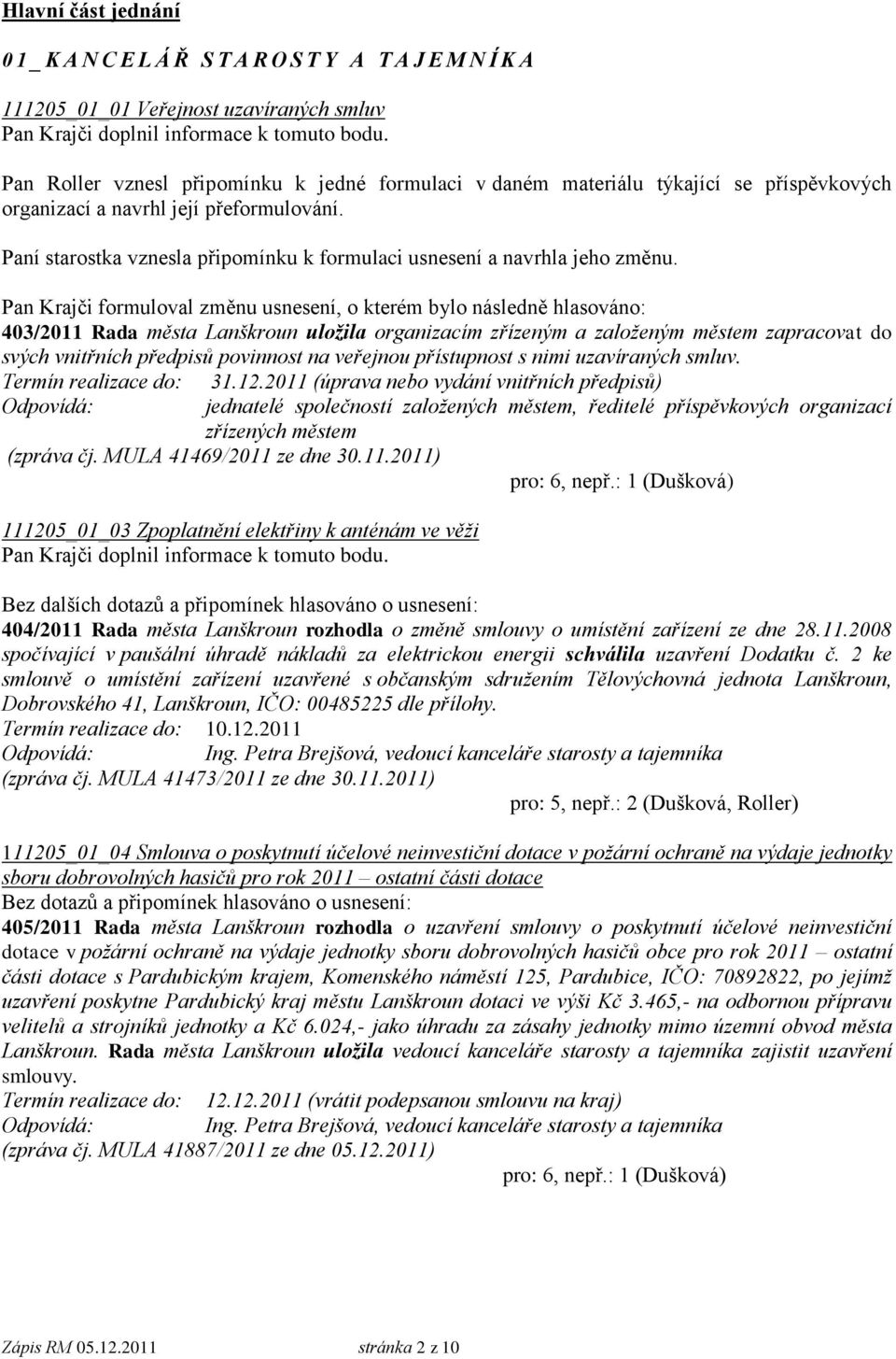 Paní starostka vznesla připomínku k formulaci usnesení a navrhla jeho změnu.