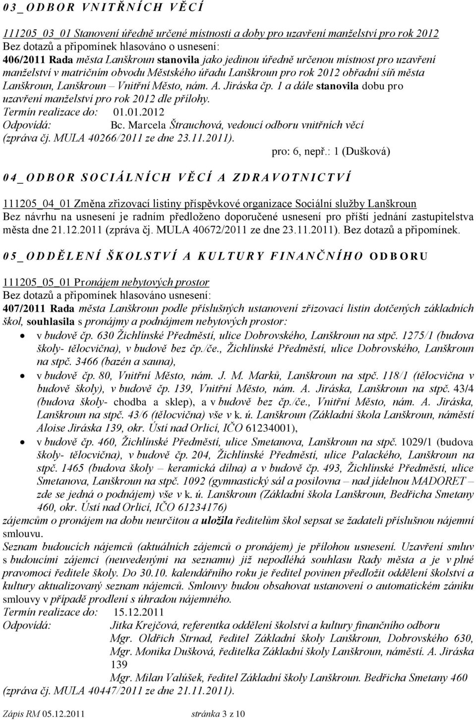 1 a dále stanovila dobu pro uzavření manželství pro rok 2012 dle přílohy. Termín realizace do: 01.01.2012 Bc. Marcela Štrauchová, vedoucí odboru vnitřních věcí (zpráva čj. MULA 40266/2011 ze dne 23.