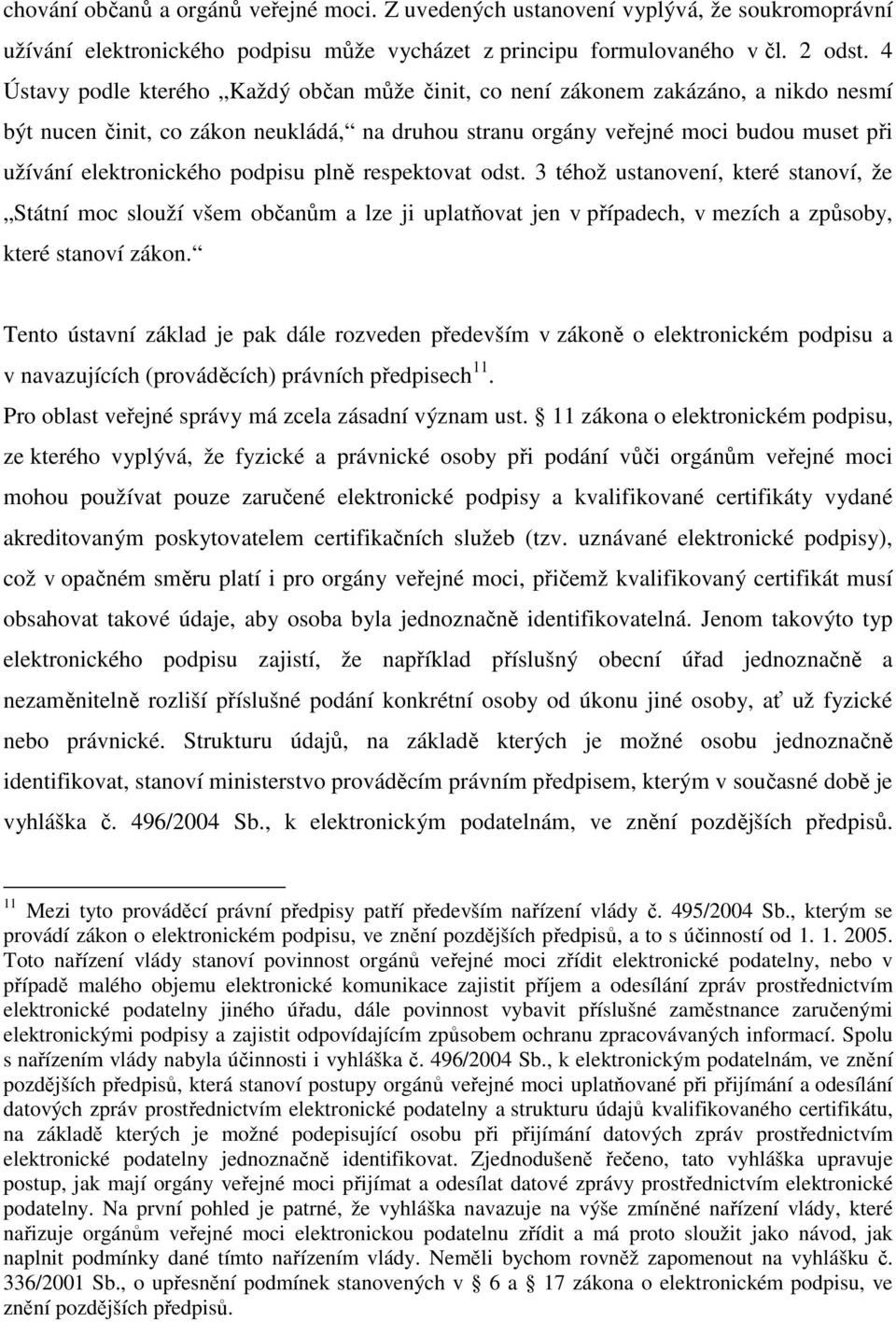 podpisu plně respektovat odst. 3 téhož ustanovení, které stanoví, že Státní moc slouží všem občanům a lze ji uplatňovat jen v případech, v mezích a způsoby, které stanoví zákon.