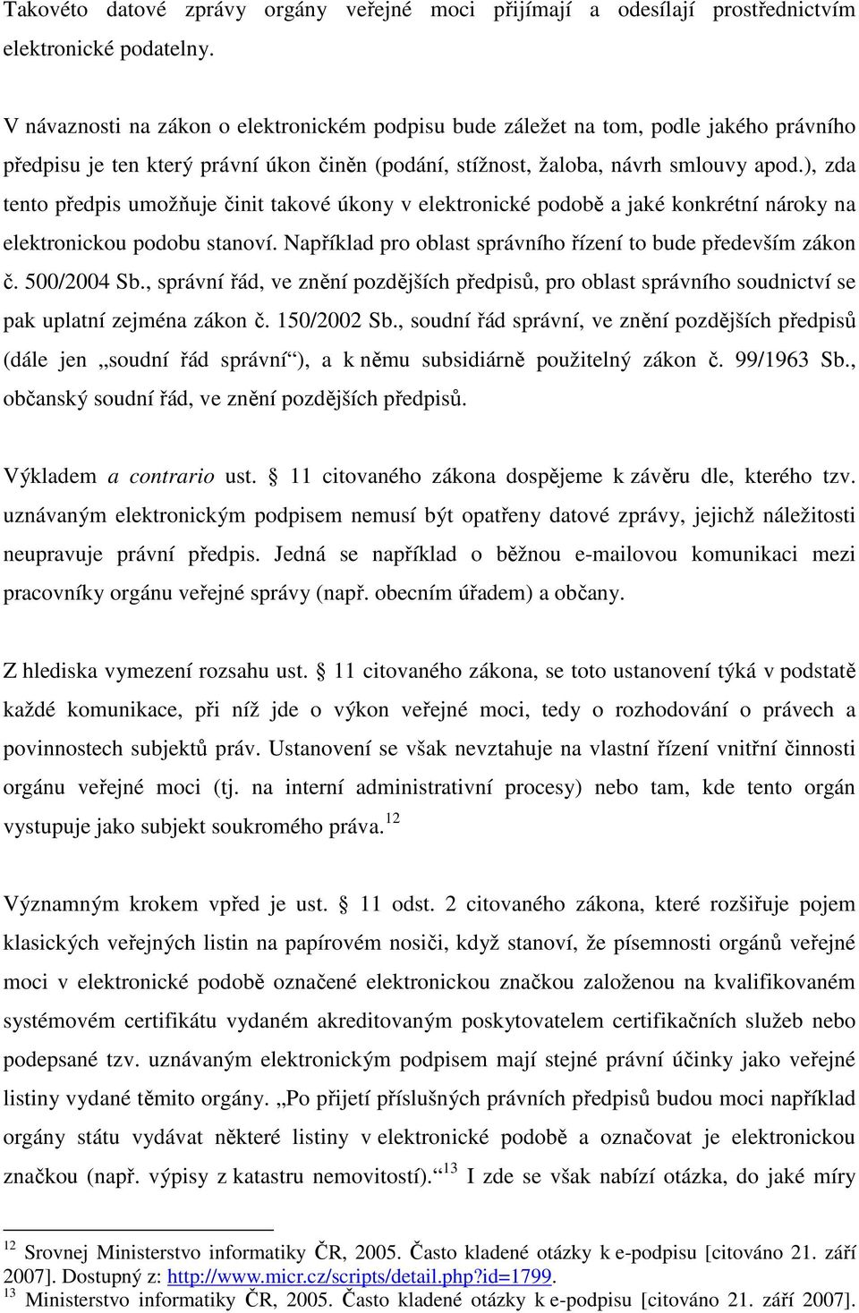 ), zda tento předpis umožňuje činit takové úkony v elektronické podobě a jaké konkrétní nároky na elektronickou podobu stanoví. Například pro oblast správního řízení to bude především zákon č.