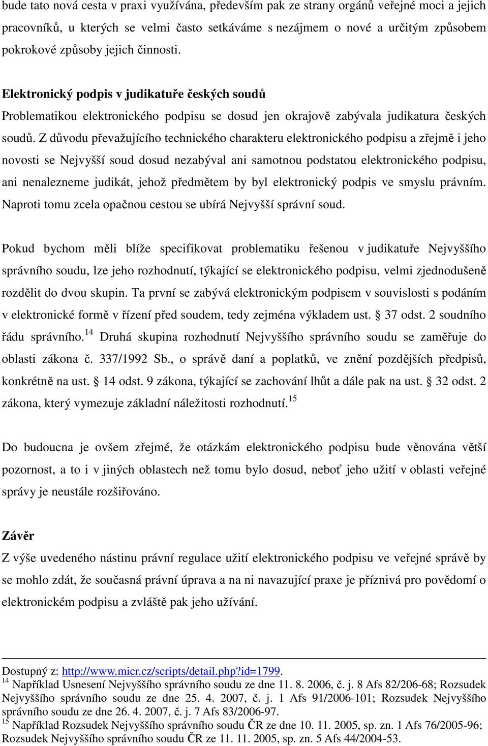 Z důvodu převažujícího technického charakteru elektronického podpisu a zřejmě i jeho novosti se Nejvyšší soud dosud nezabýval ani samotnou podstatou elektronického podpisu, ani nenalezneme judikát,