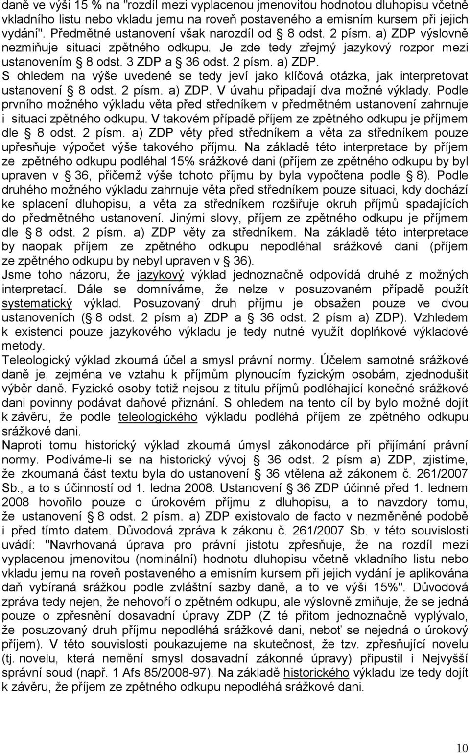 2 písm. a) ZDP. V úvahu připadají dva možné výklady. Podle prvního možného výkladu věta před středníkem v předmětném ustanovení zahrnuje i situaci zpětného odkupu.