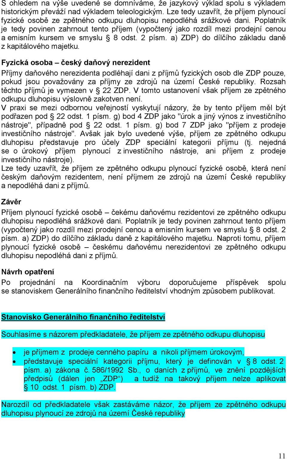 Poplatník je tedy povinen zahrnout tento příjem (vypočtený jako rozdíl mezi prodejní cenou a emisním kursem ve smyslu 8 odst. 2 písm. a) ZDP) do dílčího základu daně z kapitálového majetku.