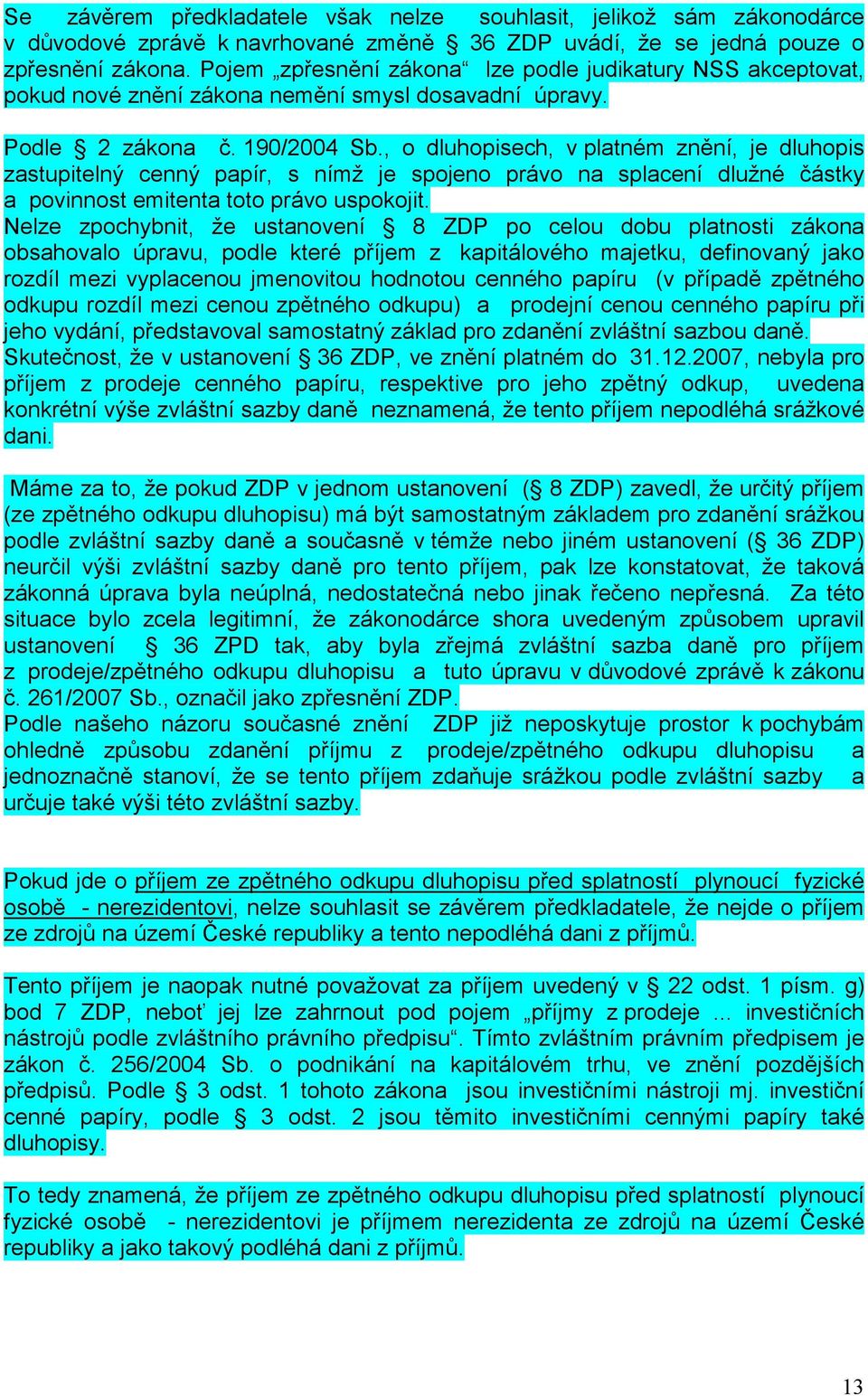 , o dluhopisech, v platném znění, je dluhopis zastupitelný cenný papír, s nímž je spojeno právo na splacení dlužné částky a povinnost emitenta toto právo uspokojit.