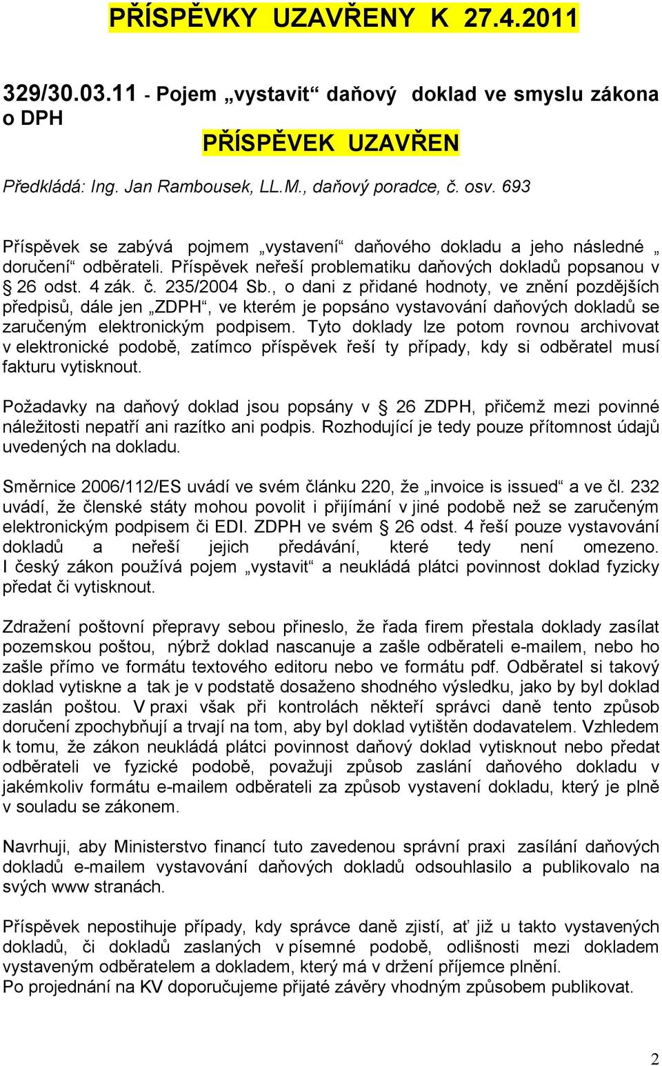 , o dani z přidané hodnoty, ve znění pozdějších předpisů, dále jen ZDPH, ve kterém je popsáno vystavování daňových dokladů se zaručeným elektronickým podpisem.