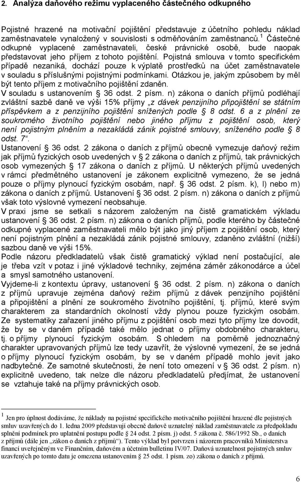 Pojistná smlouva v tomto specifickém případě nezaniká, dochází pouze k výplatě prostředků na účet zaměstnavatele v souladu s příslušnými pojistnými podmínkami.