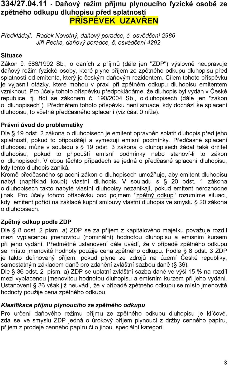 , o daních z příjmů (dále jen "ZDP") výslovně neupravuje daňový režim fyzické osoby, které plyne příjem ze zpětného odkupu dluhopisu před splatností od emitenta, který je českým daňovým rezidentem.