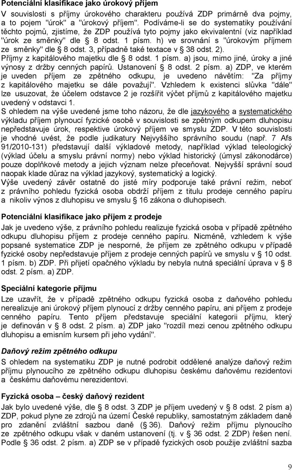 h) ve srovnání s "úrokovým příjmem ze směnky" dle 8 odst. 3, případně také textace v 38 odst. 2). Příjmy z kapitálového majetku dle 8 odst. 1 písm.