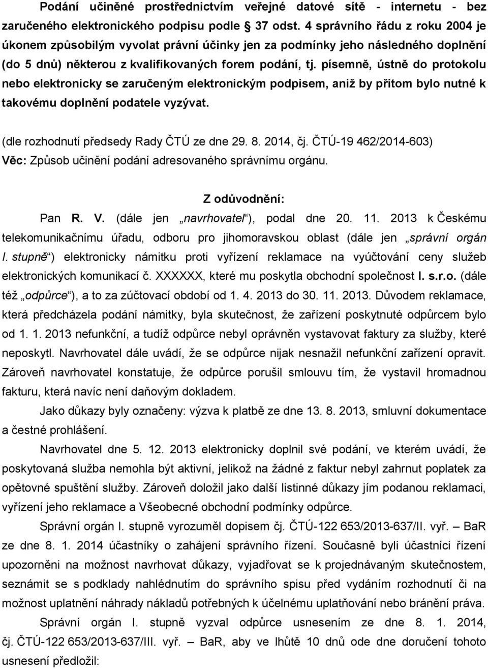 písemně, ústně do protokolu nebo elektronicky se zaručeným elektronickým podpisem, aniž by přitom bylo nutné k takovému doplnění podatele vyzývat. (dle rozhodnutí předsedy Rady ČTÚ ze dne 29. 8.