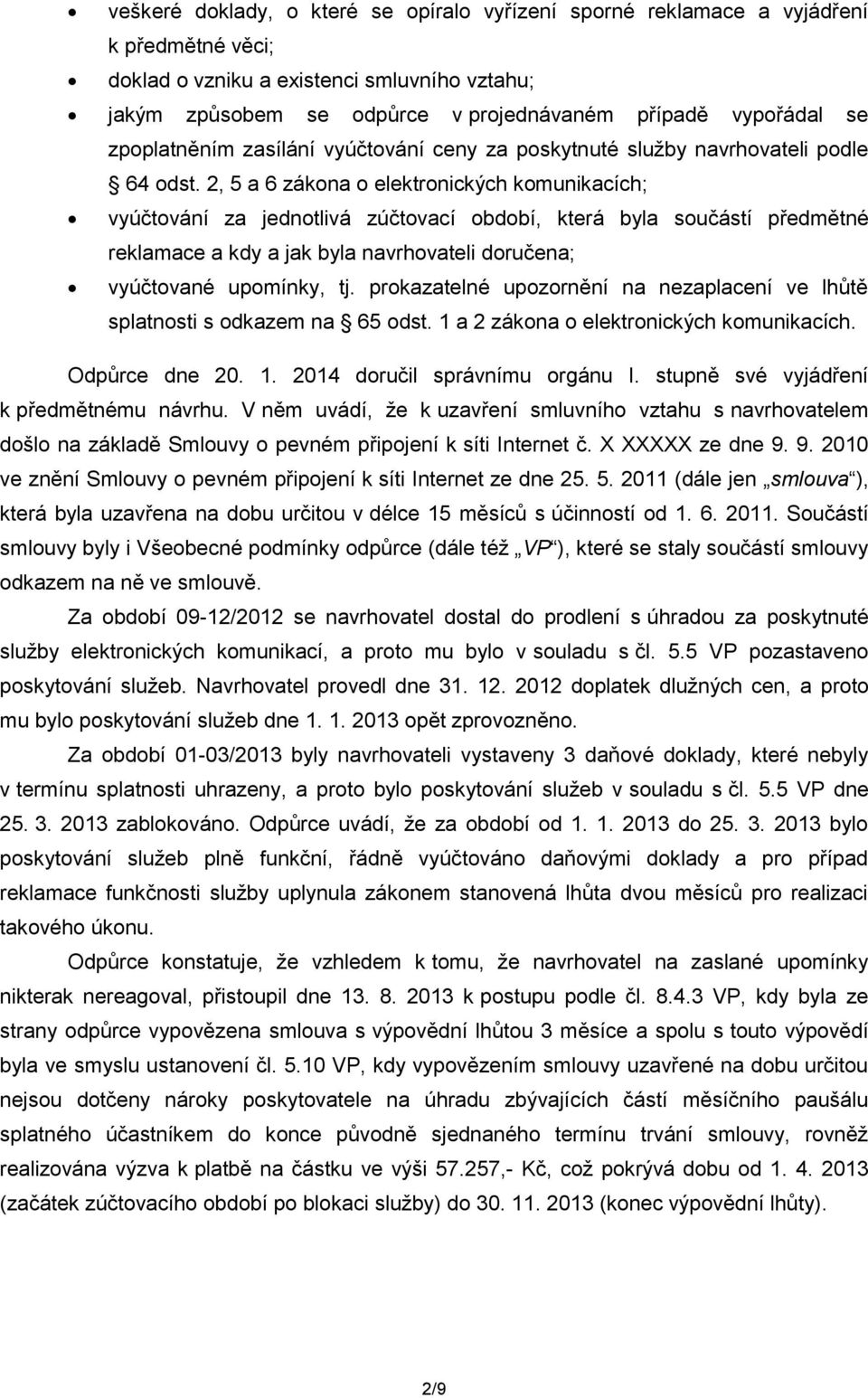 2, 5 a 6 zákona o elektronických komunikacích; vyúčtování za jednotlivá zúčtovací období, která byla součástí předmětné reklamace a kdy a jak byla navrhovateli doručena; vyúčtované upomínky, tj.