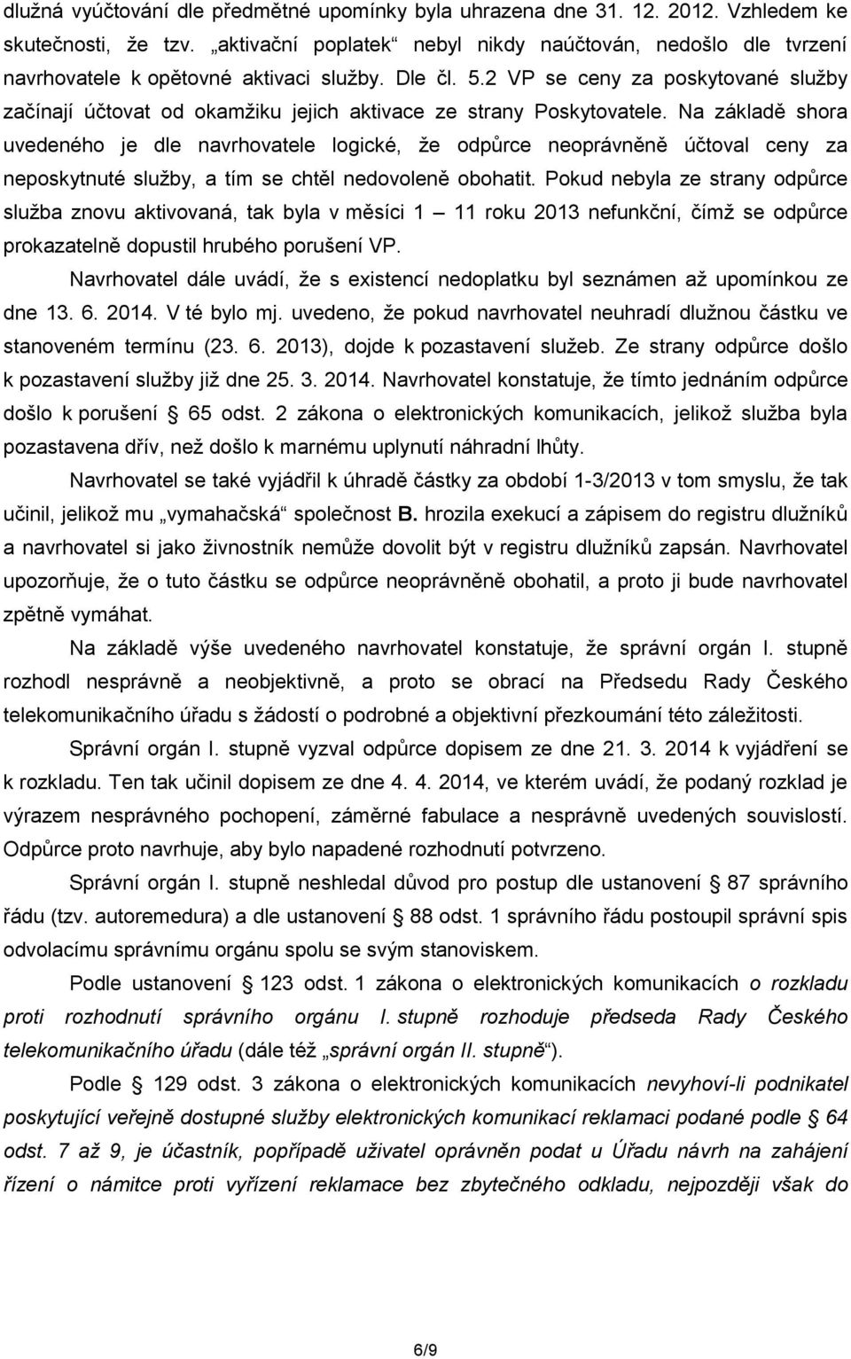 2 VP se ceny za poskytované služby začínají účtovat od okamžiku jejich aktivace ze strany Poskytovatele.