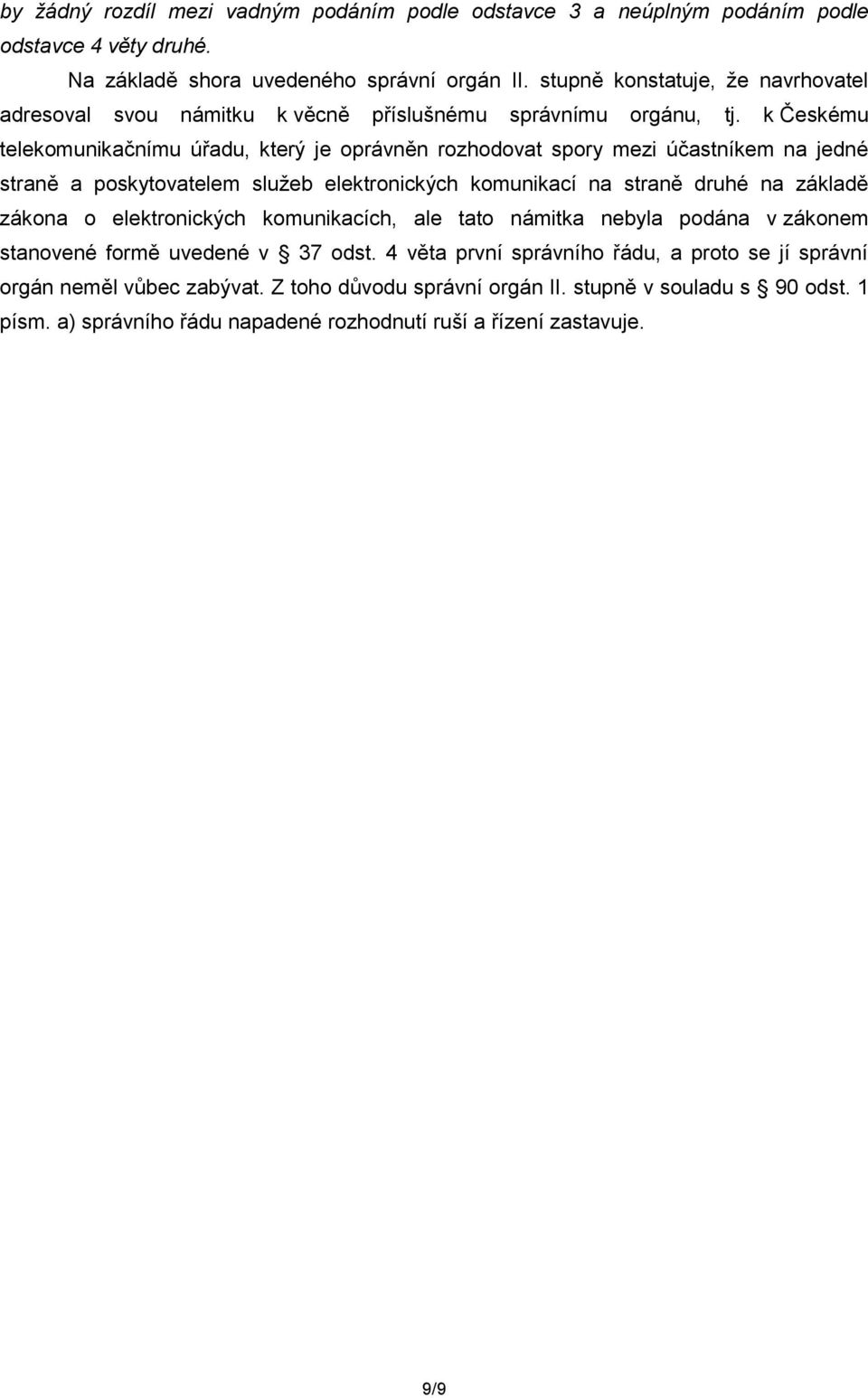 k Českému telekomunikačnímu úřadu, který je oprávněn rozhodovat spory mezi účastníkem na jedné straně a poskytovatelem služeb elektronických komunikací na straně druhé na základě zákona o