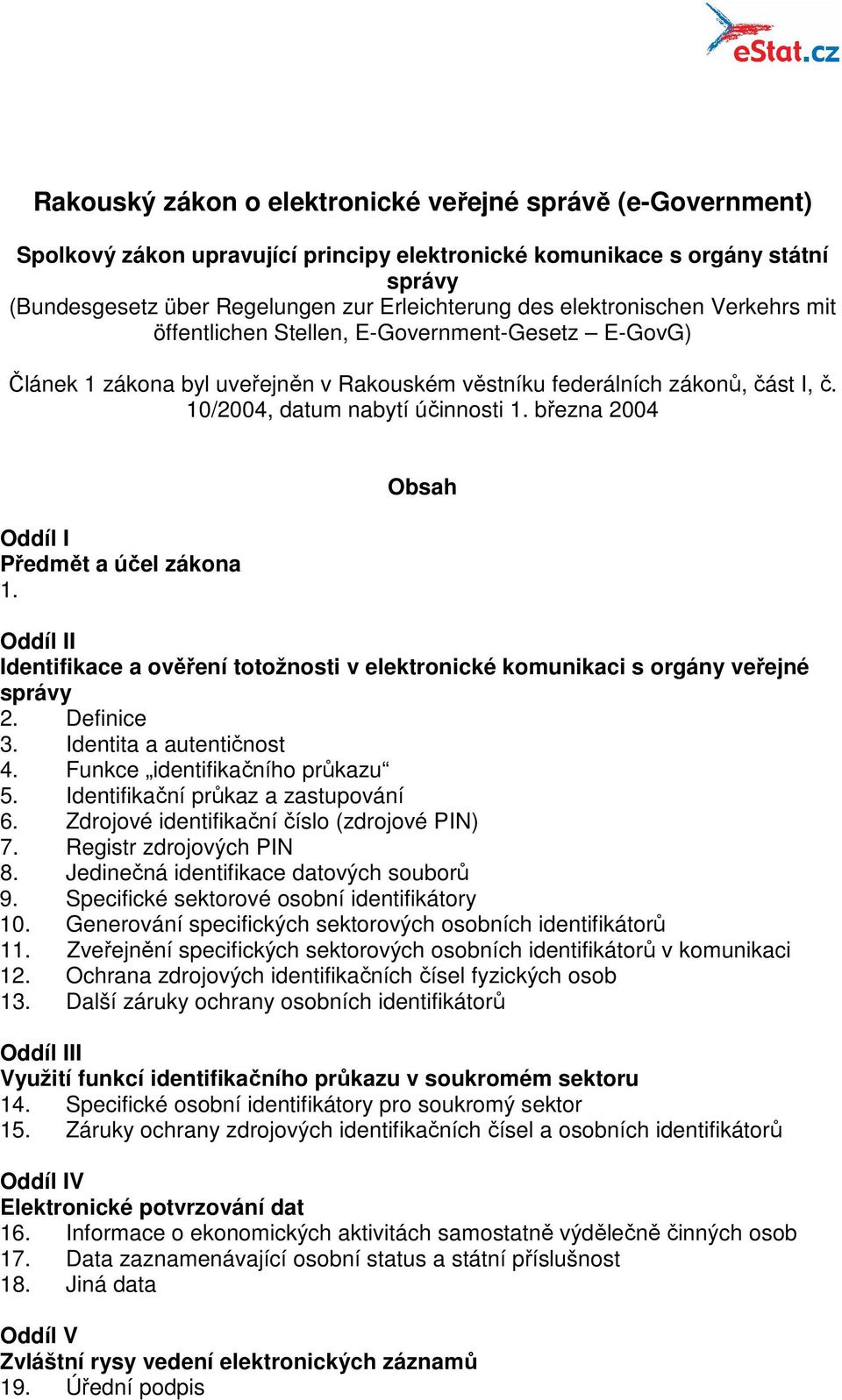 března 2004 Oddíl I Předmět a účel zákona 1. Obsah Oddíl II Identifikace a ověření totožnosti v elektronické komunikaci s orgány veřejné správy 2. Definice 3. Identita a autentičnost 4.