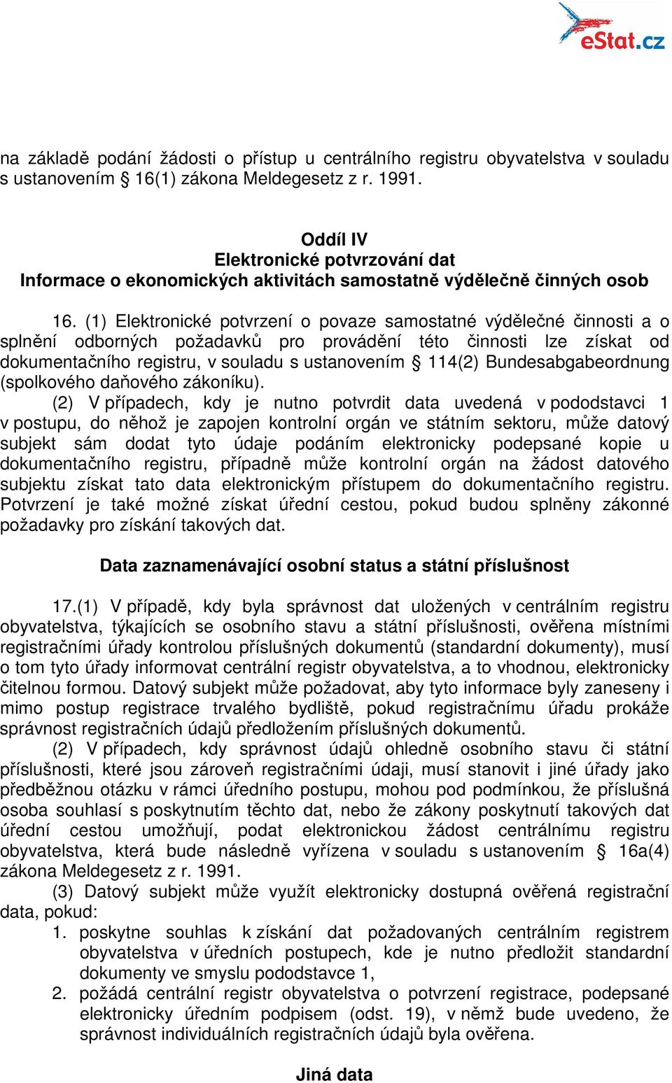 (1) Elektronické potvrzení o povaze samostatné výdělečné činnosti a o splnění odborných požadavků pro provádění této činnosti lze získat od dokumentačního registru, v souladu s ustanovením 114(2)