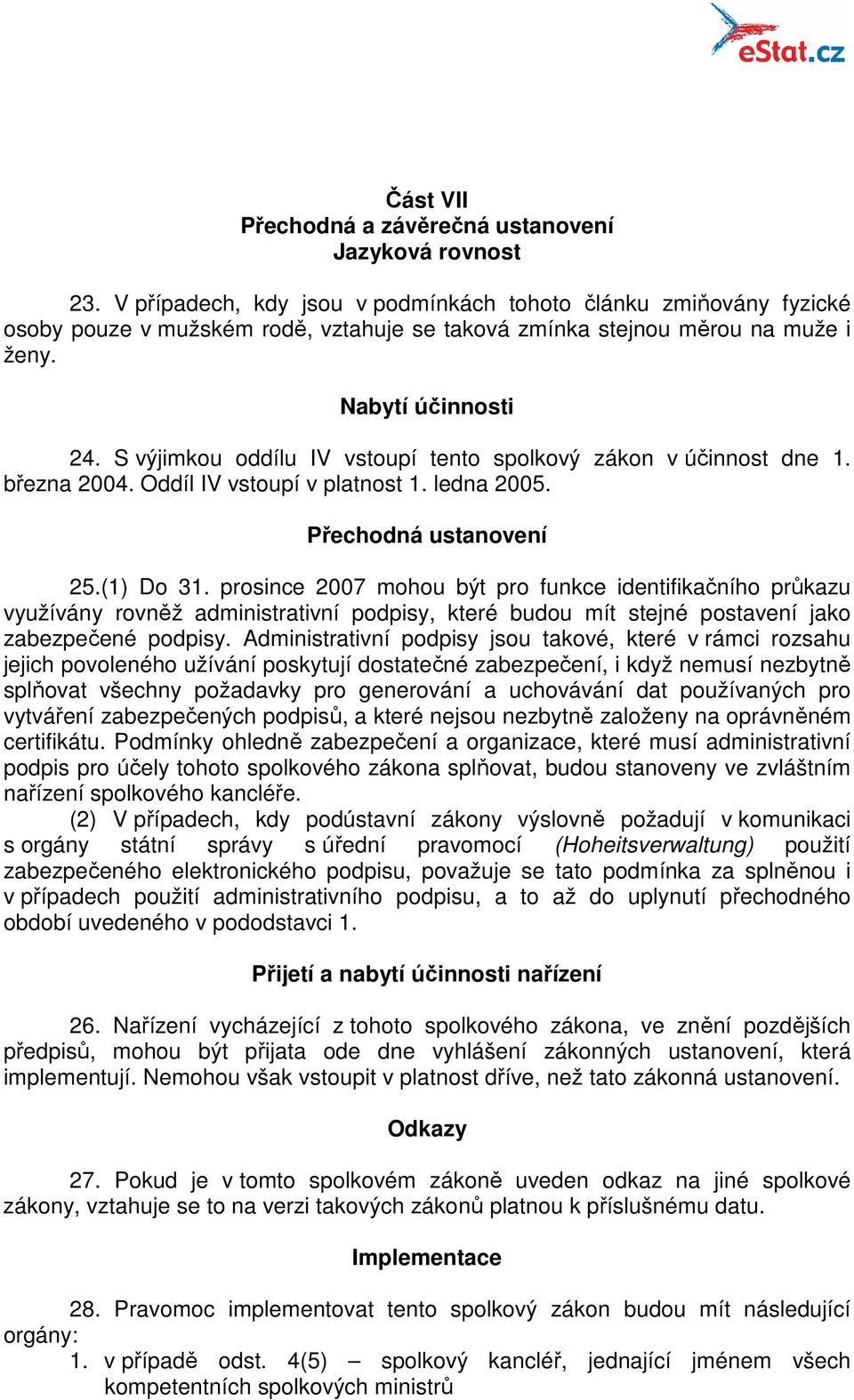 S výjimkou oddílu IV vstoupí tento spolkový zákon v účinnost dne 1. března 2004. Oddíl IV vstoupí v platnost 1. ledna 2005. Přechodná ustanovení 25.(1) Do 31.