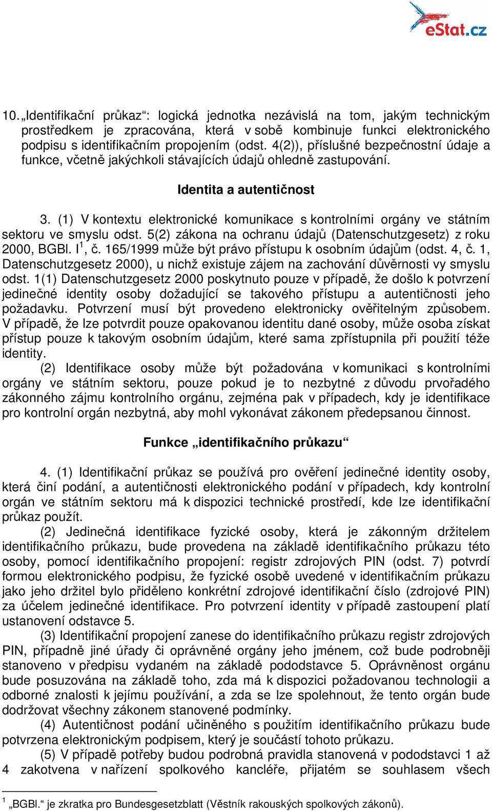 (1) V kontextu elektronické komunikace s kontrolními orgány ve státním sektoru ve smyslu odst. 5(2) zákona na ochranu údajů (Datenschutzgesetz) z roku 2000, BGBl. I 1, č.