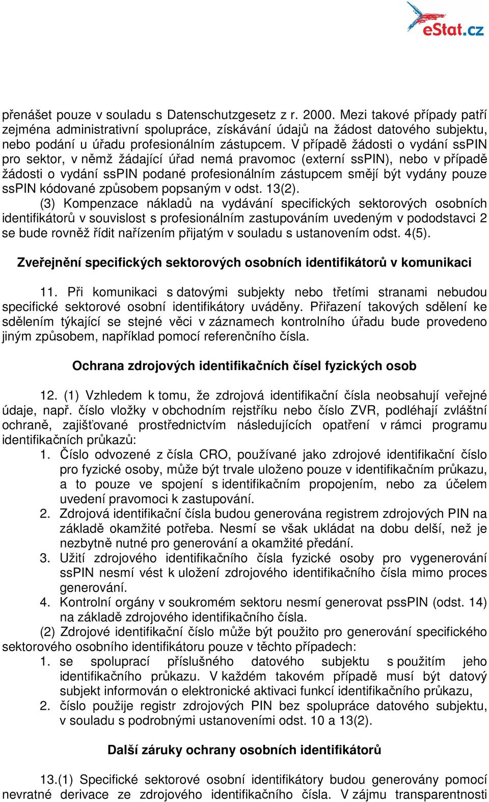 V případě žádosti o vydání sspin pro sektor, v němž žádající úřad nemá pravomoc (externí sspin), nebo v případě žádosti o vydání sspin podané profesionálním zástupcem smějí být vydány pouze sspin