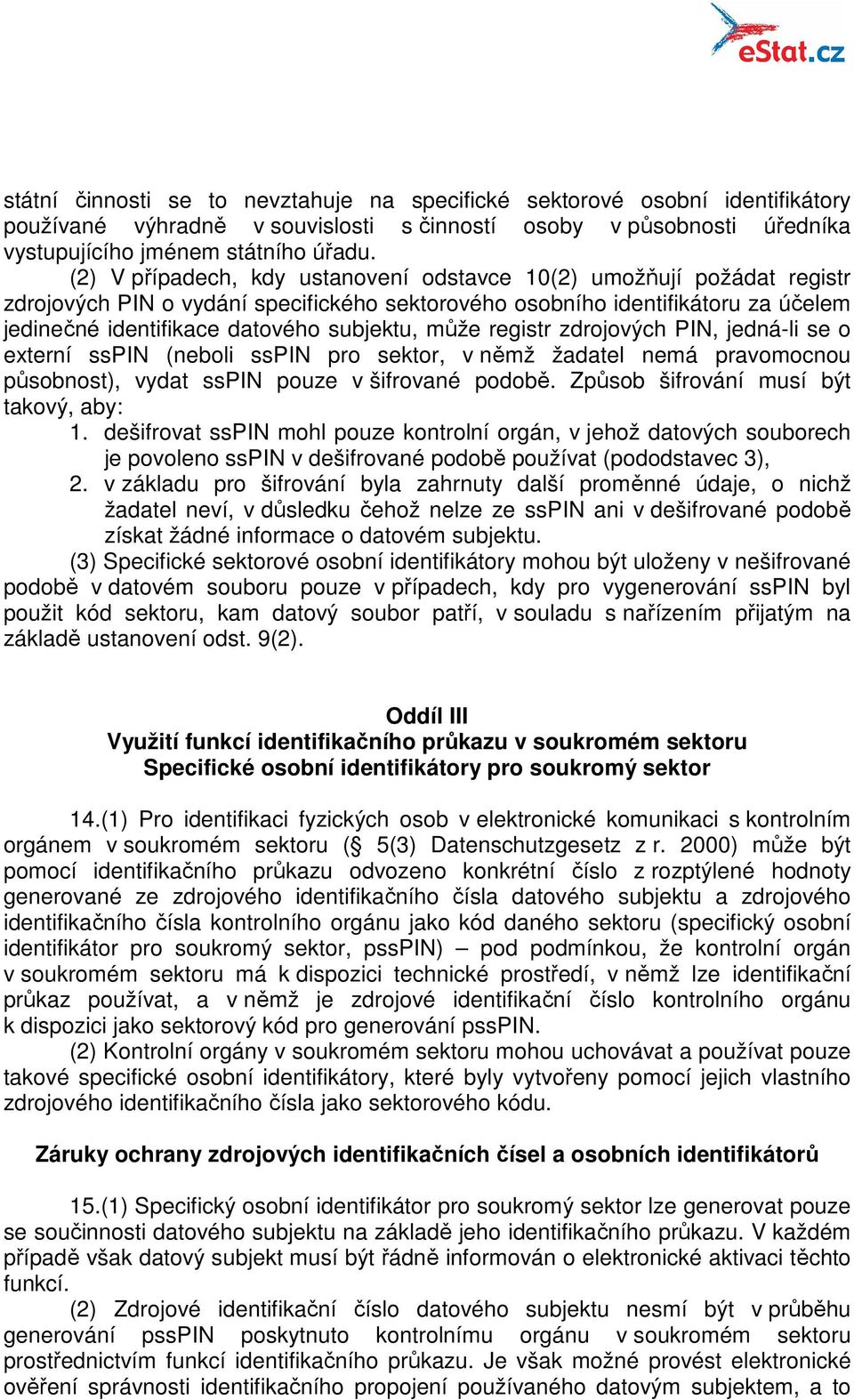 může registr zdrojových PIN, jedná-li se o externí sspin (neboli sspin pro sektor, v němž žadatel nemá pravomocnou působnost), vydat sspin pouze v šifrované podobě.