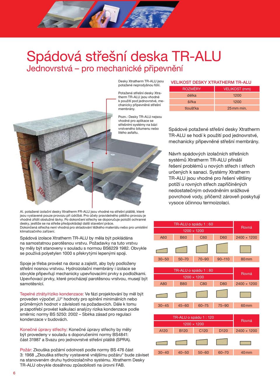 : Desky TR-ALU nejsou vhodné pro aplikace se střešními systémy na bázi vrstveného bitumenu nebo litého asfaltu.