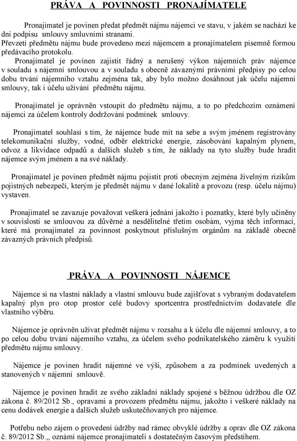 Pronajímatel je povinen zajistit řádný a nerušený výkon nájemních práv nájemce v souladu s nájemní smlouvou a v souladu s obecně závaznými právními předpisy po celou dobu trvání nájemního vztahu