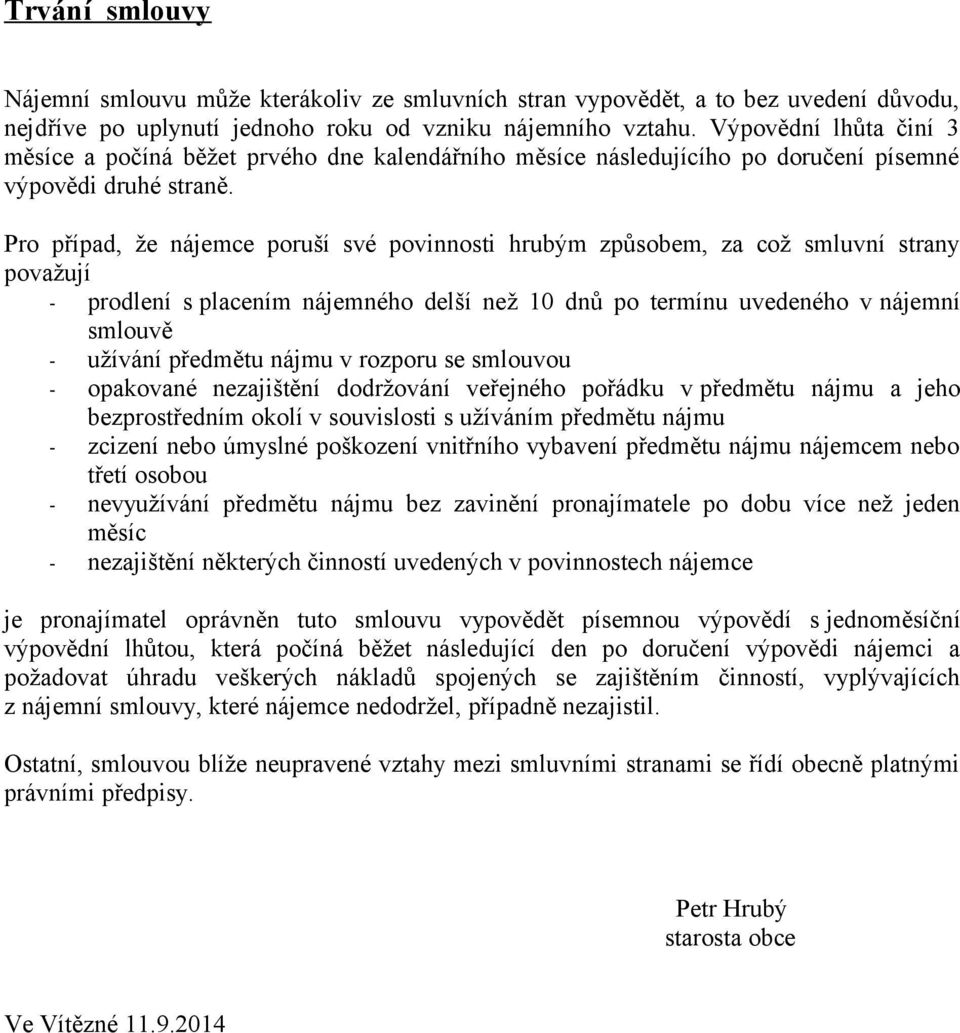 Pro případ, že nájemce poruší své povinnosti hrubým způsobem, za což smluvní strany považují - prodlení s placením nájemného delší než 10 dnů po termínu uvedeného v nájemní smlouvě - užívání předmětu