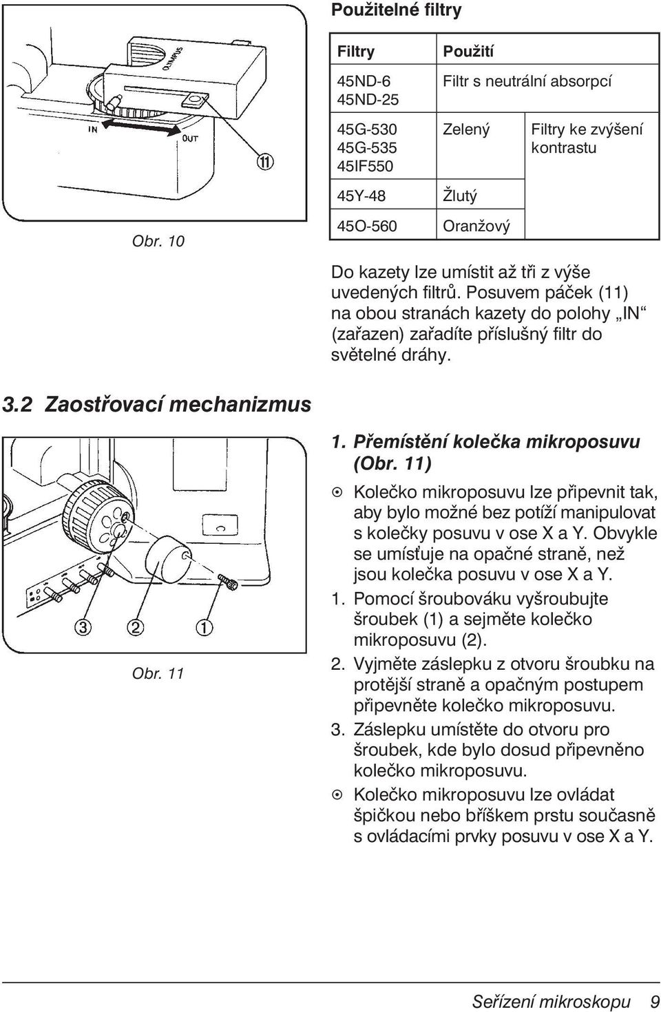 filtrů. Posuvem páček (11) na obou stranách kazety do polohy IN (zařazen) zařadíte příslušný filtr do světelné dráhy. 3.2 Zaostřovací mechanizmus Obr. 11 1. Přemístění kolečka mikroposuvu (Obr.