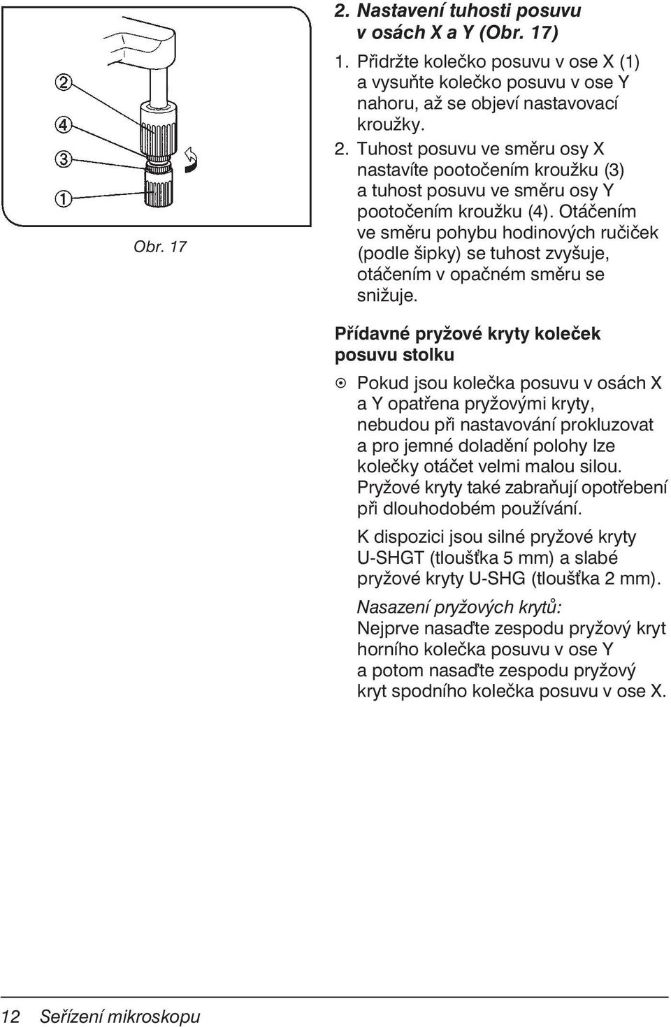 Přídavné pryžové kryty koleček posuvu stolku Pokud jsou kolečka posuvu v osách X a Y opatřena pryžovými kryty, nebudou při nastavování prokluzovat a pro jemné doladění polohy lze kolečky otáčet velmi