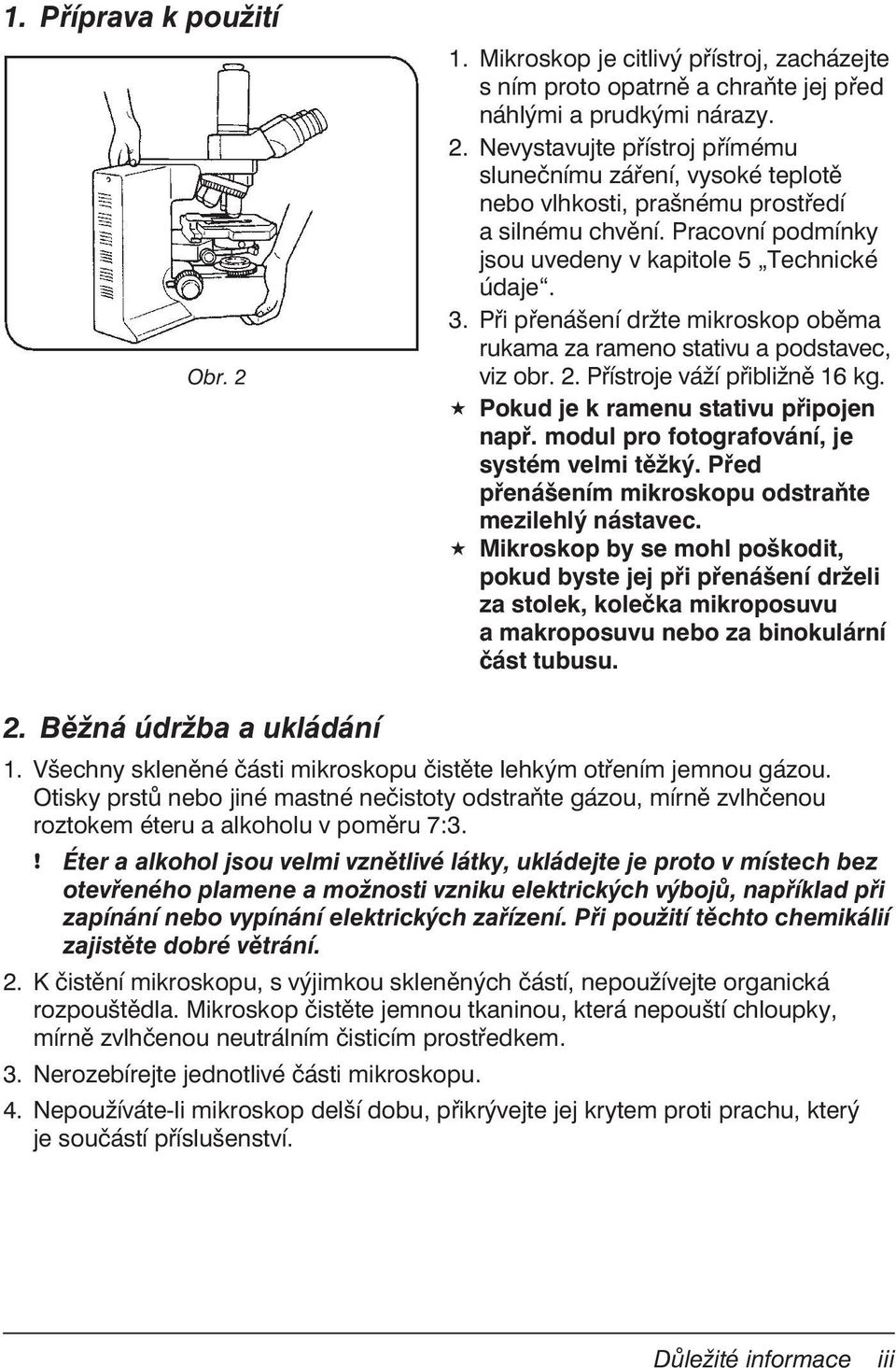 Pokud je k ramenu stativu připojen např. modul pro fotografování, je systém velmi těžký. Před přenášením mikroskopu odstraňte mezilehlý nástavec.