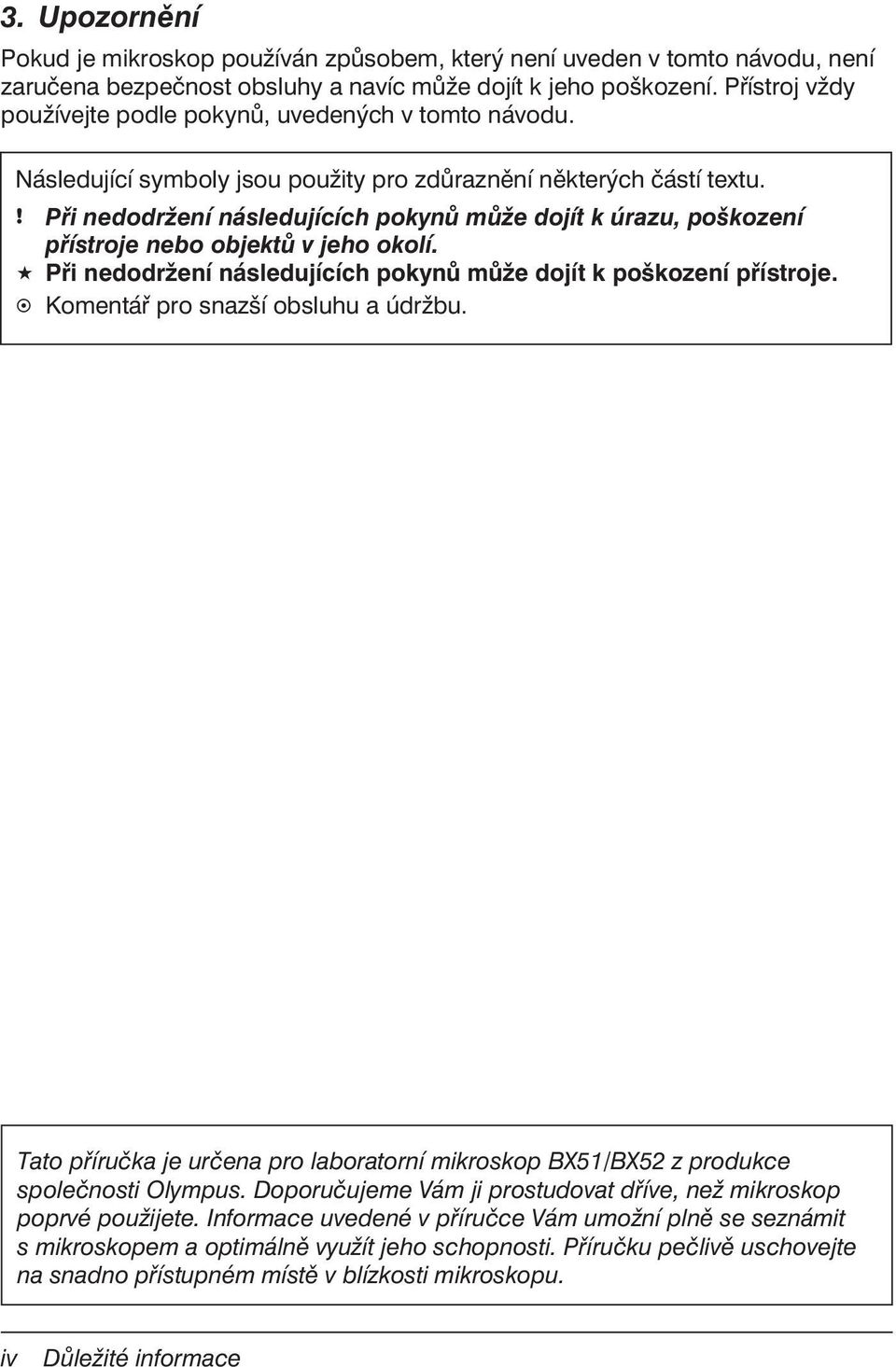 ! Při nedodržení následujících pokynů může dojít k úrazu, poškození přístroje nebo objektů v jeho okolí. Při nedodržení následujících pokynů může dojít k poškození přístroje.