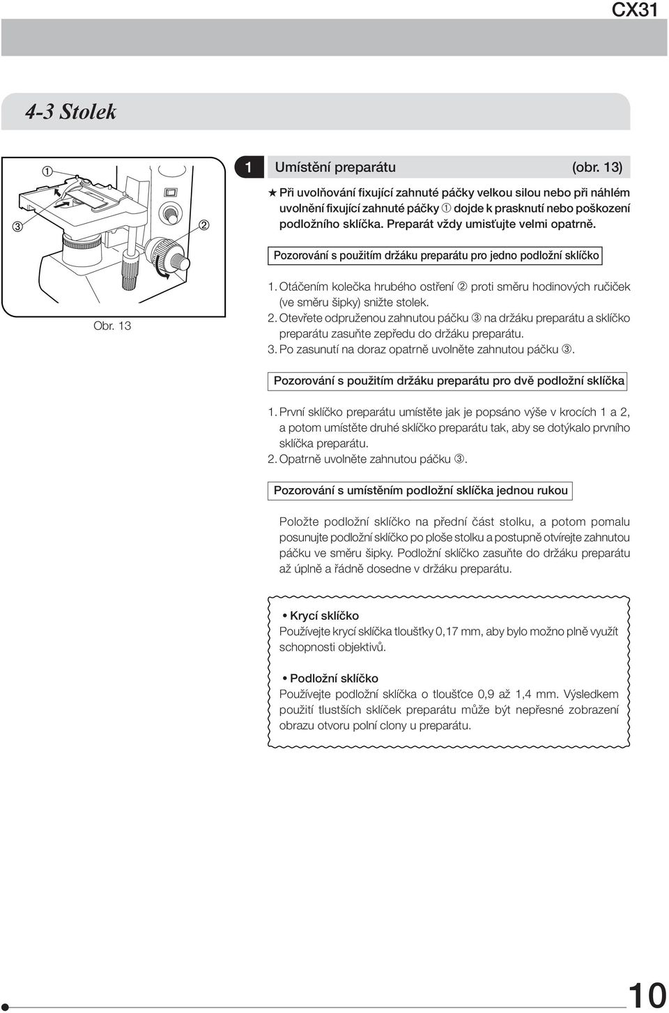 Pozorování s použitím držáku preparátu pro jedno podložní sklíčko Obr. 13 1. Otáčením kolečka hrubého ostření ² proti směru hodinových ručiček (ve směru šipky) snižte stolek. 2.