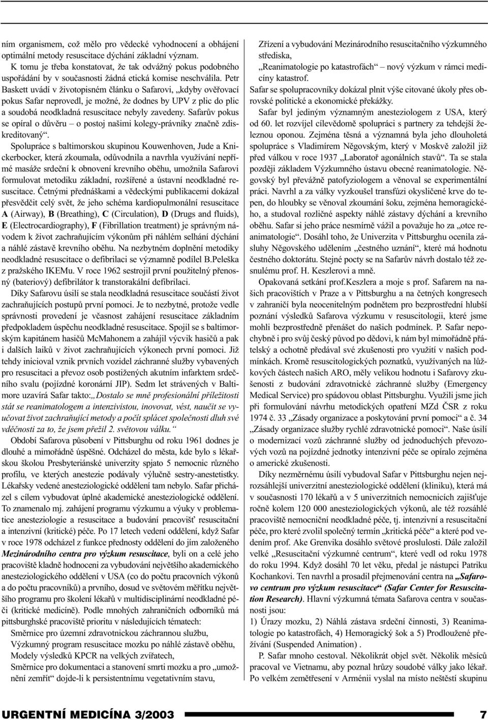 Petr Baskett uvádí v životopisném èlánku o Safarovi, kdyby ovìøovací pokus Safar neprovedl, je možné, že dodnes by UPV z plic do plic a soudobá neodkladná resuscitace nebyly zavedeny.