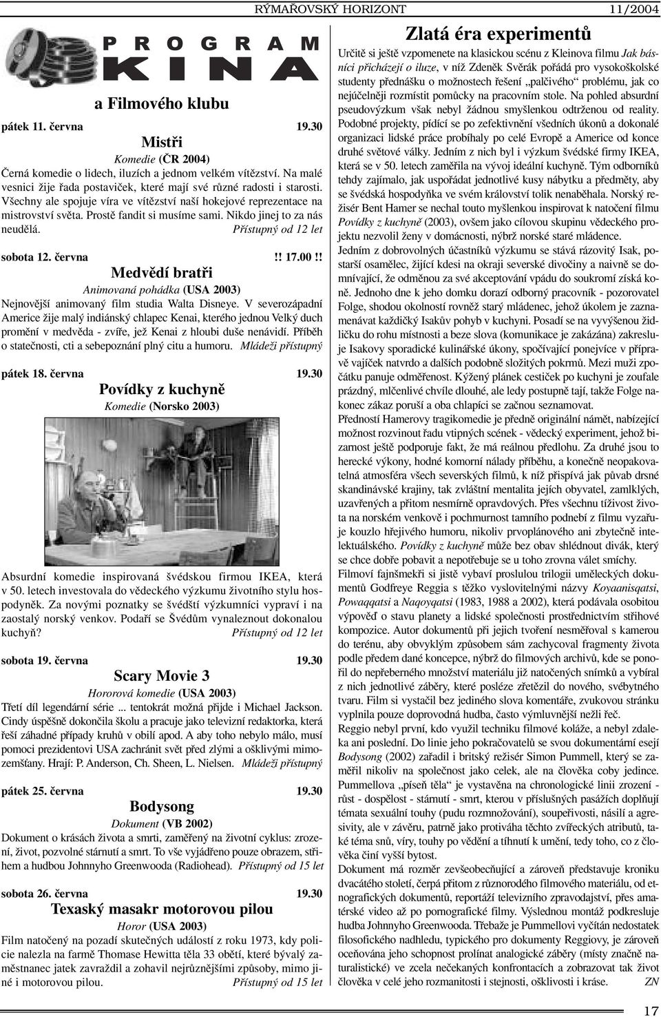 Nikdo jinej to za nás neudûlá. Pfiístupn od 12 let sobota 12. ãervna!! 17.00!! Medvûdí bratfii Animovaná pohádka (USA 2003) Nejnovûj í animovan film studia Walta Disneye.