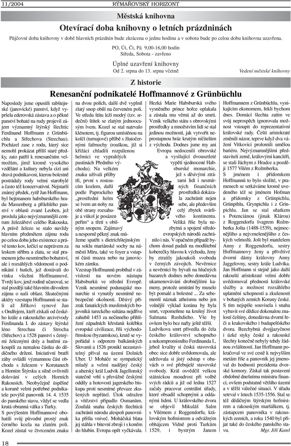 Pocházel zase z rodu, kter sice nemohl prokázat pfiíli staré pfiedky, zato patfiil k renesanãním velmoïûm, jimï kromû vysokého vzdûlání a kultury nebyla cizí ani dravá podnikavost, kterou bolestnû