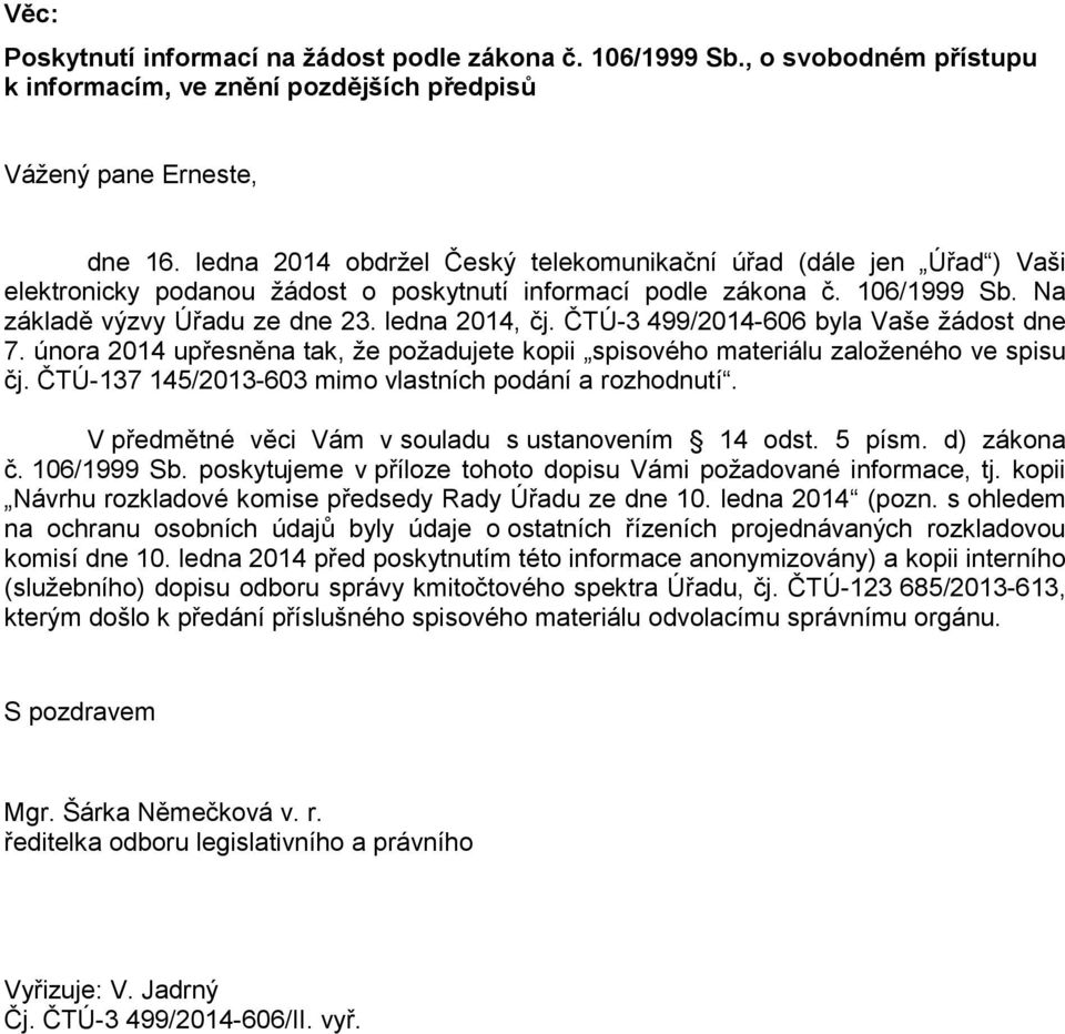 ČTÚ-3 499/2014-606 byla Vaše žádost dne 7. února 2014 upřesněna tak, že požadujete kopii spisovho materiálu založenho ve spisu j. ČTÚ-137 145/2013-603 mimo vlastnch podán a rozhodnut.